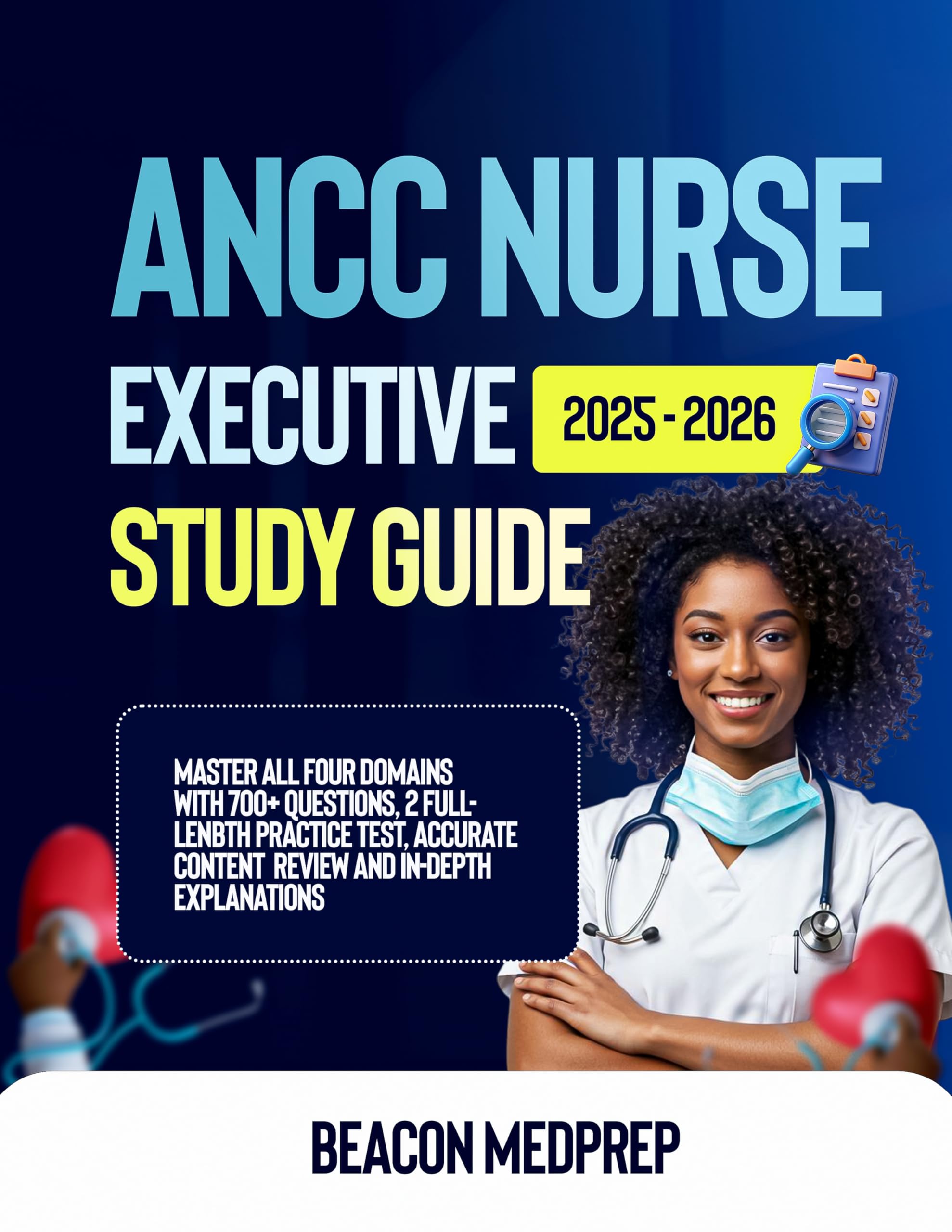 ANCC Nurse Executive Study Guide 2025-2026: Master All Four Domains with 700+ Questions, 2 Full-Length Practice Test, Accurate Content Review and In-Depth Explanations