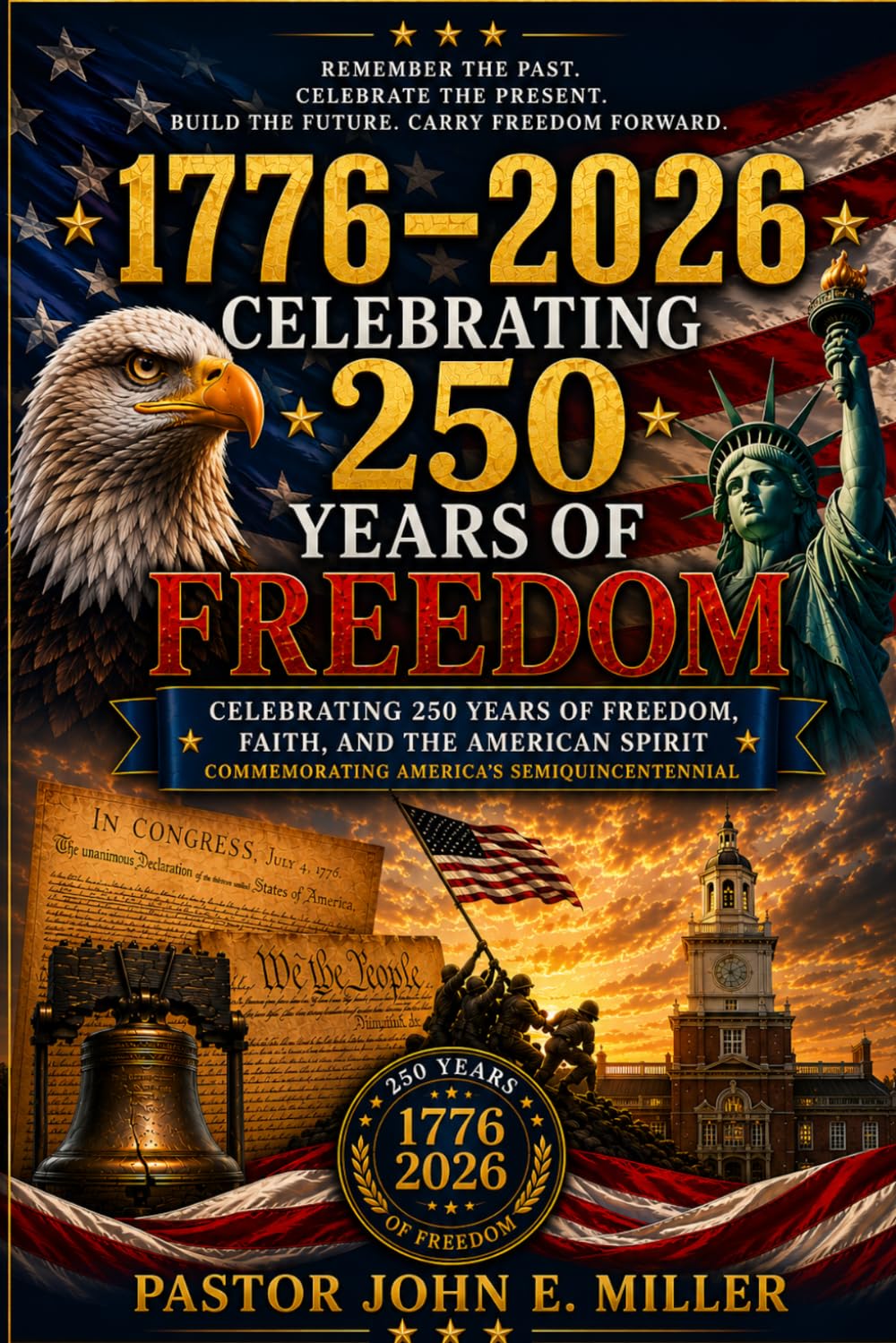 1776 - 2026: Celebrating 250 Years of Freedom, Faith, and the American Spirit Commemorating America's Semiquincentennial