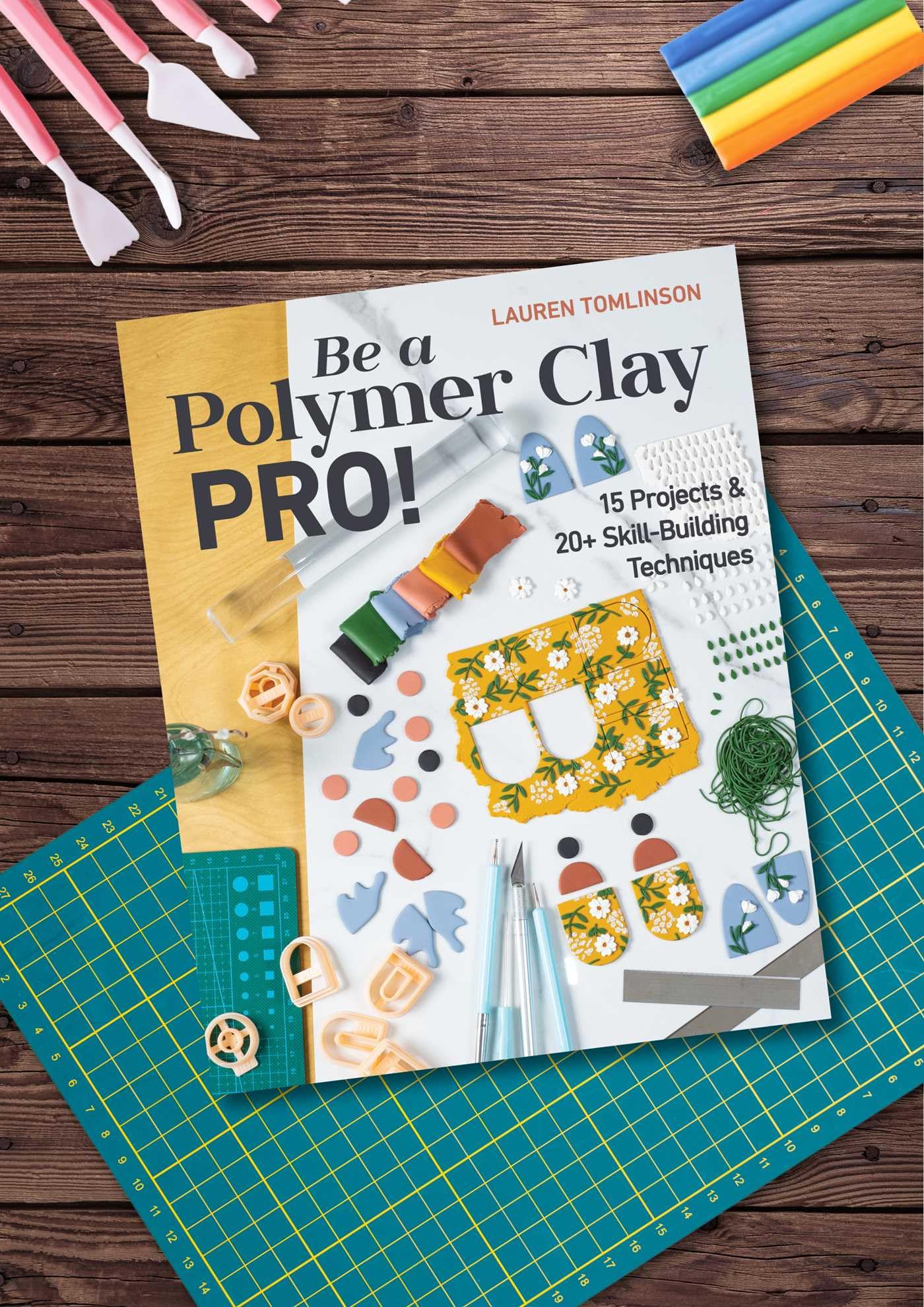 Be a Polymer Clay Pro!: 15 Projects & 20+ Skill-building Techniques