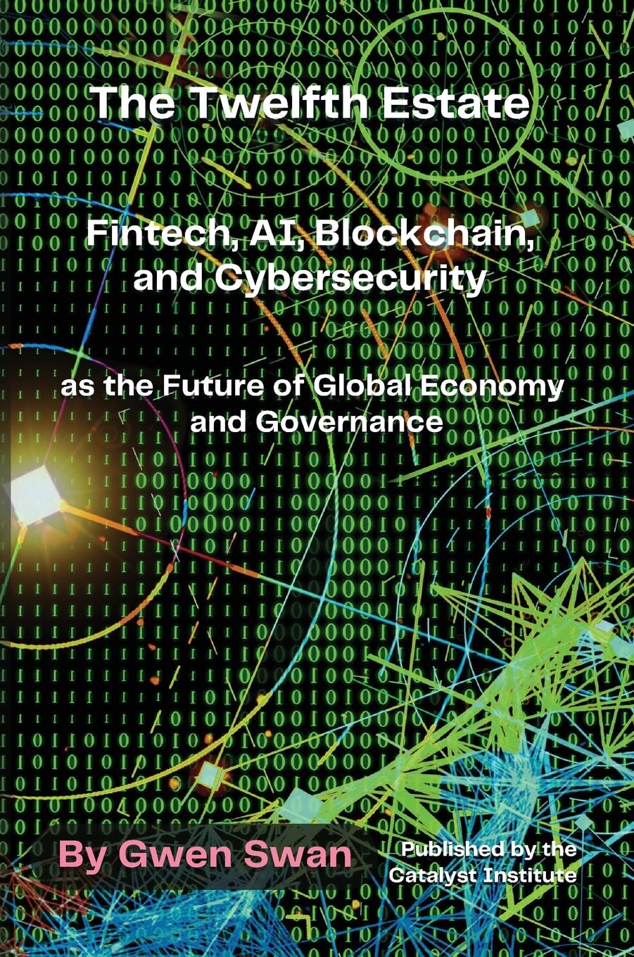 The Twelfth Estate: Fintech, AI, Blockchain, and Cybersecurity as the Future of Global Economy and Governance