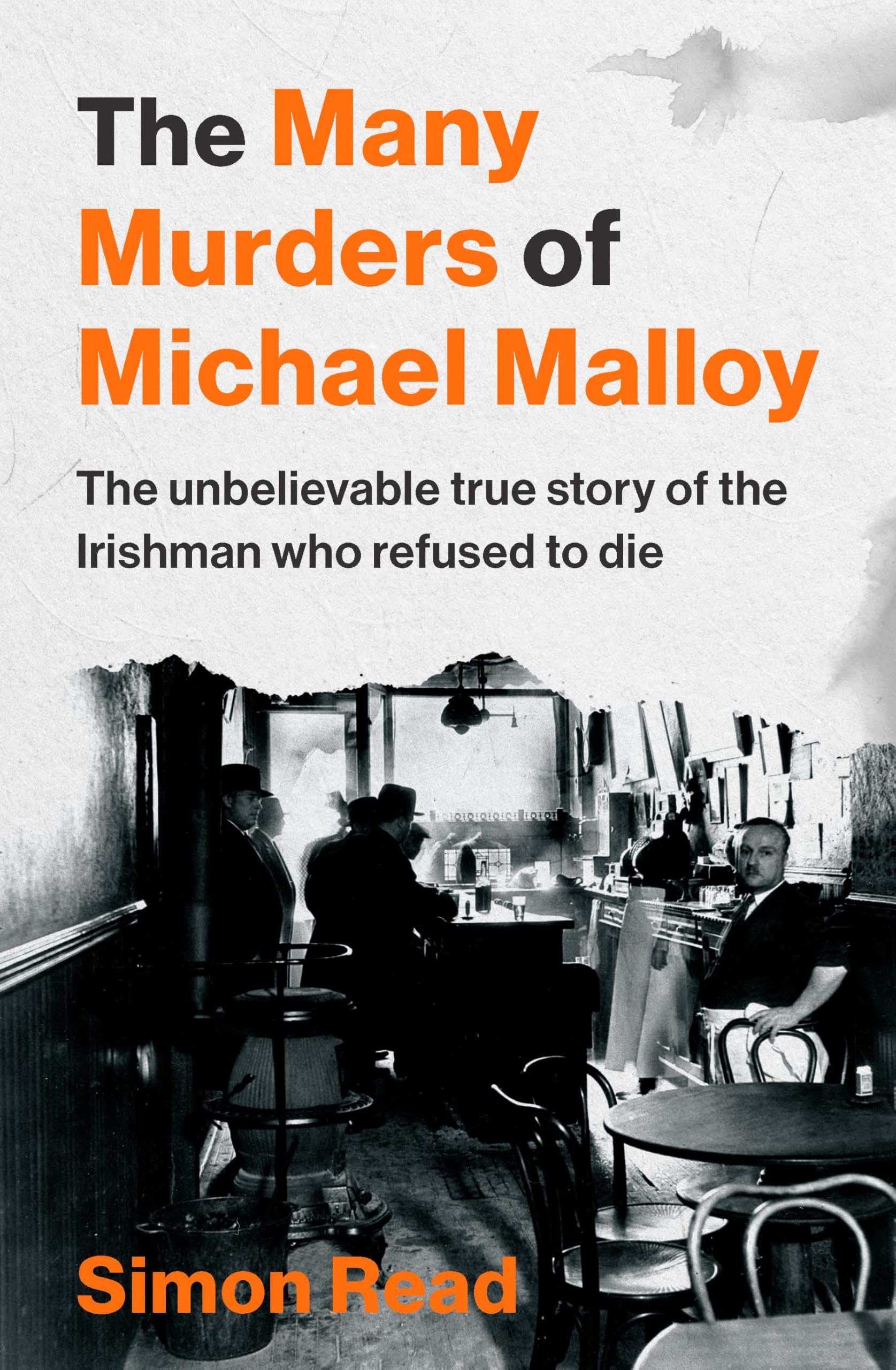 The Many Murders of Michael Malloy: The Most Outrageous Irish Murder You’ve Never Heard Of: The Unbelievable true story of the Irishman who refused to die