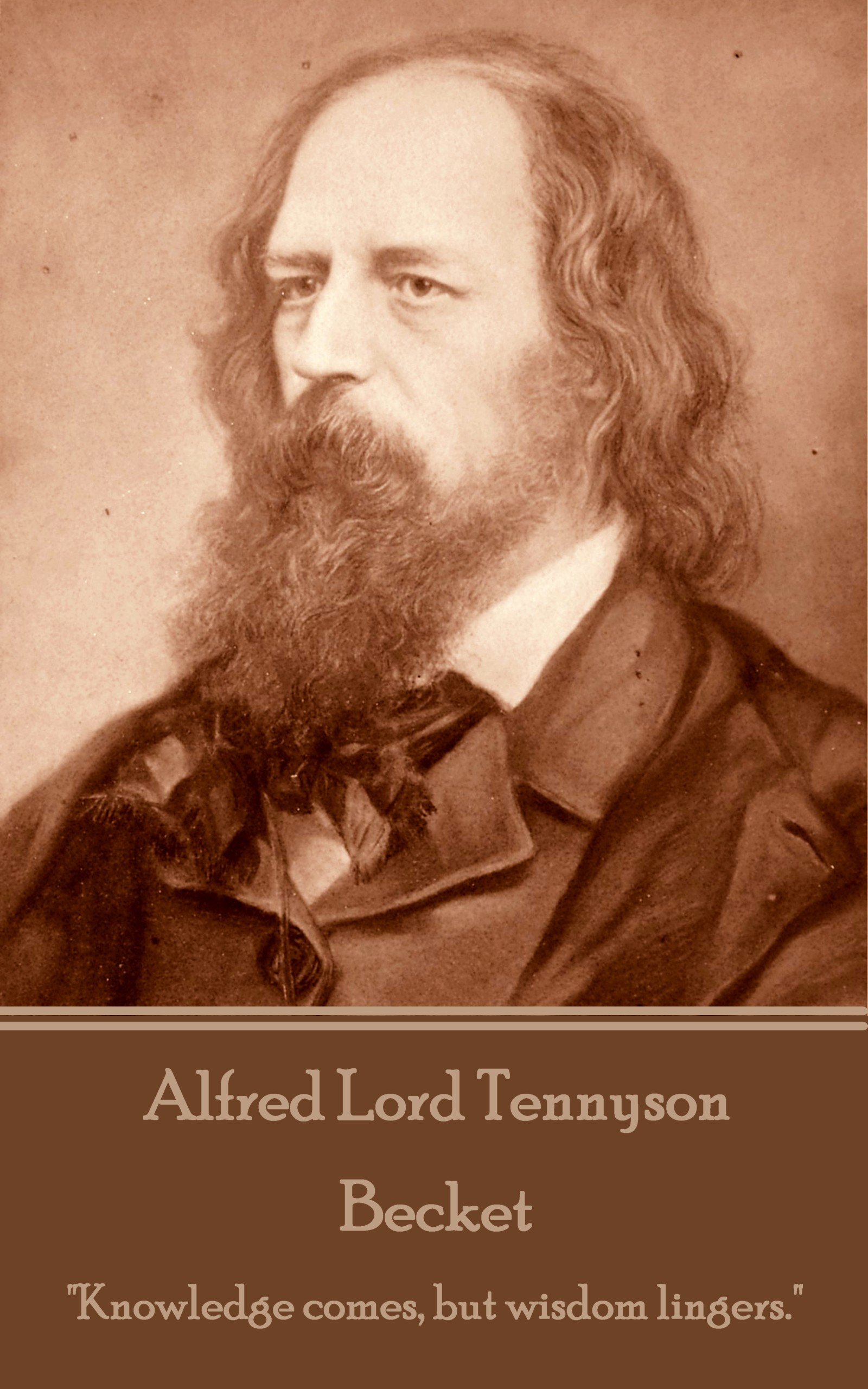 Alfred Lord Tennyson - Becket: "Knowledge comes, but wisdom lingers."