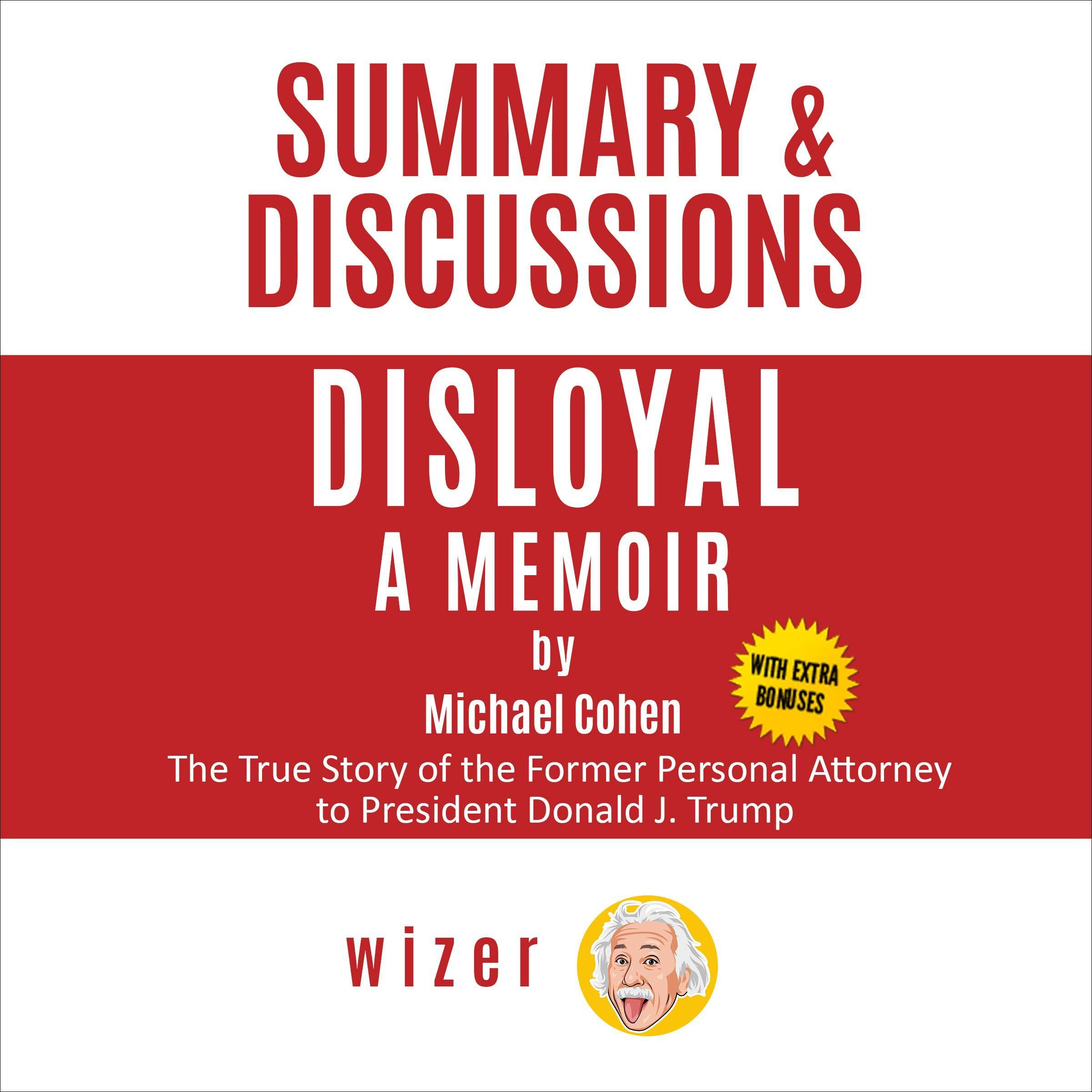 Summary & Discussions of Disloyal by Michael Cohen: A Memoir: The True Story of the Former Personal Attorney to President Donald J. Trump (with Bonus Online Content)