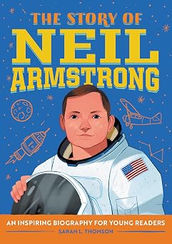 The Story of Neil Armstrong An Inspiring Biography for Young Readers The Story of Biographies