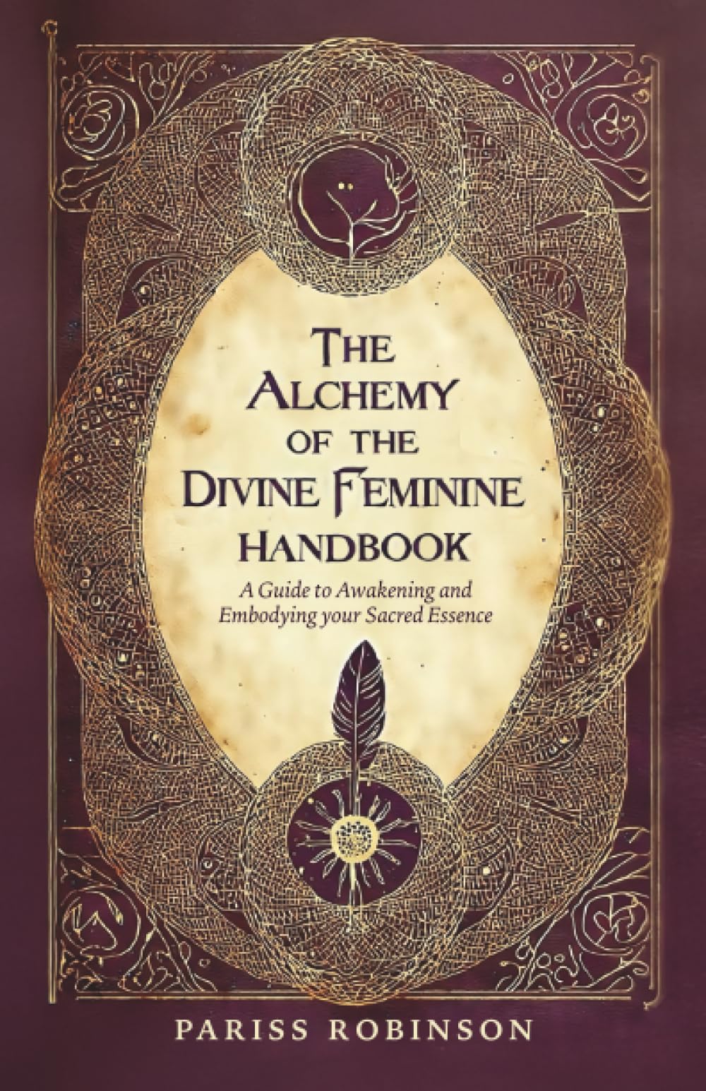 The Alchemy of the Divine Feminine Handbook: A Guide to Awakening and Embodying your Sacred Essense