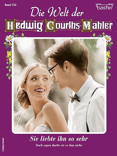 Die Welt der Hedwig Courths-Mahler 722: Sie liebte ihn so sehr