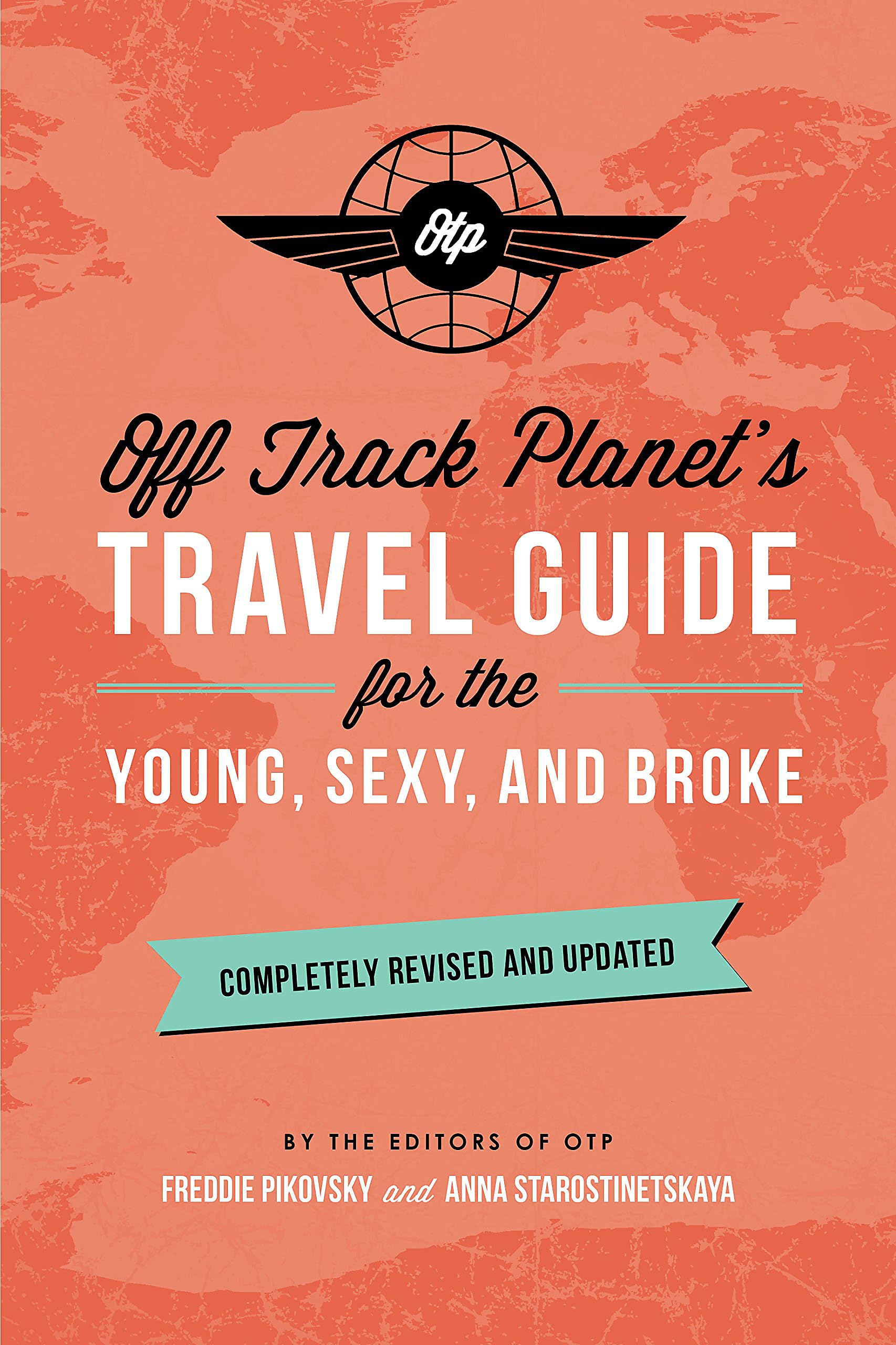 Off Track Planet s Travel Guide for the Young, Sexy, and Broke: Completely Revised and Updated (Off Track Planet Travel Guide)