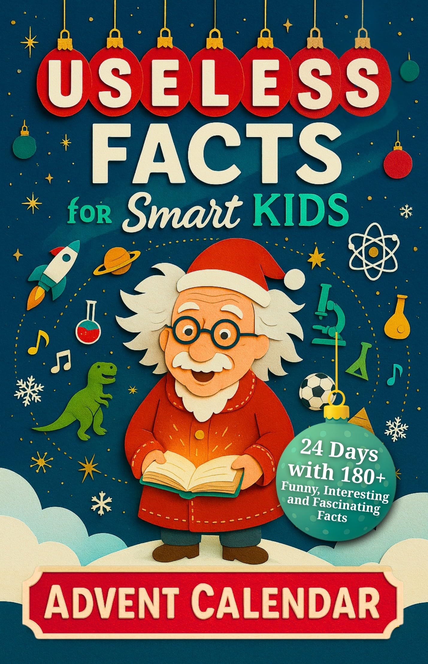 Useless Facts for Smart Kids Advent Calendar – 24 Days with 180+ Funny, Interesting and Fascinating Facts about Science, History, Animals, Space and Everything in Between
