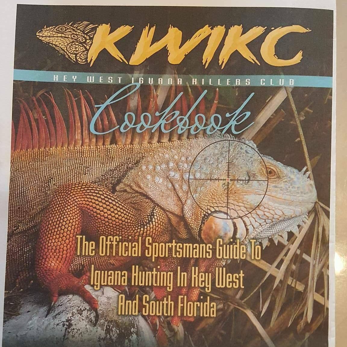 KWIKC Key West Iguana Killers Club COOK BOOK: THe Official Sportsmans Guide To Small Game Hunting In Key West And South Fl... 
