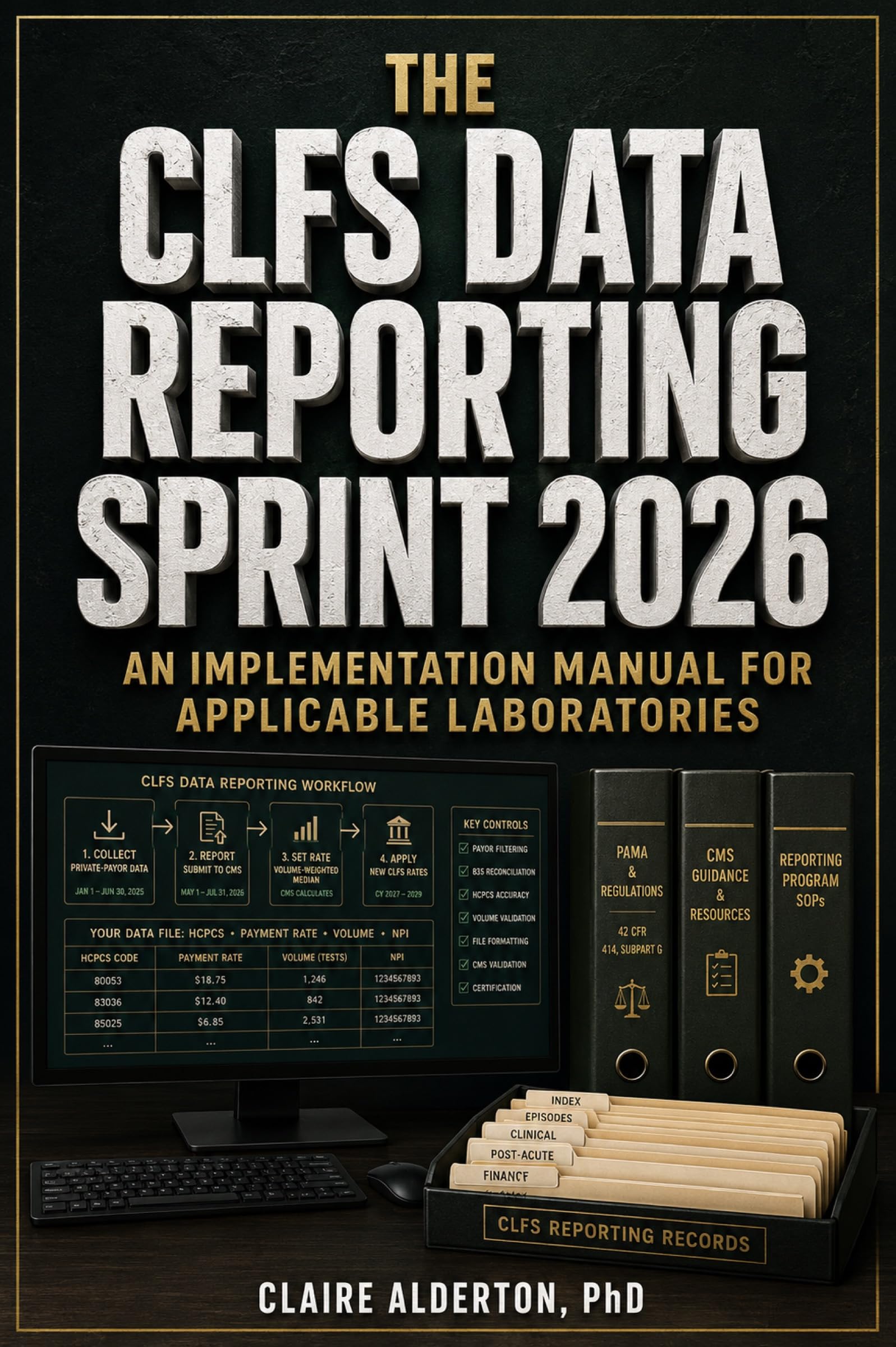 The CLFS Data Reporting Sprint 2026: An Implementation Manual for Applicable Laboratories: PAMA Private Payor Data, CMS Submission, Validation, Certification, and Compliance (English Edition)