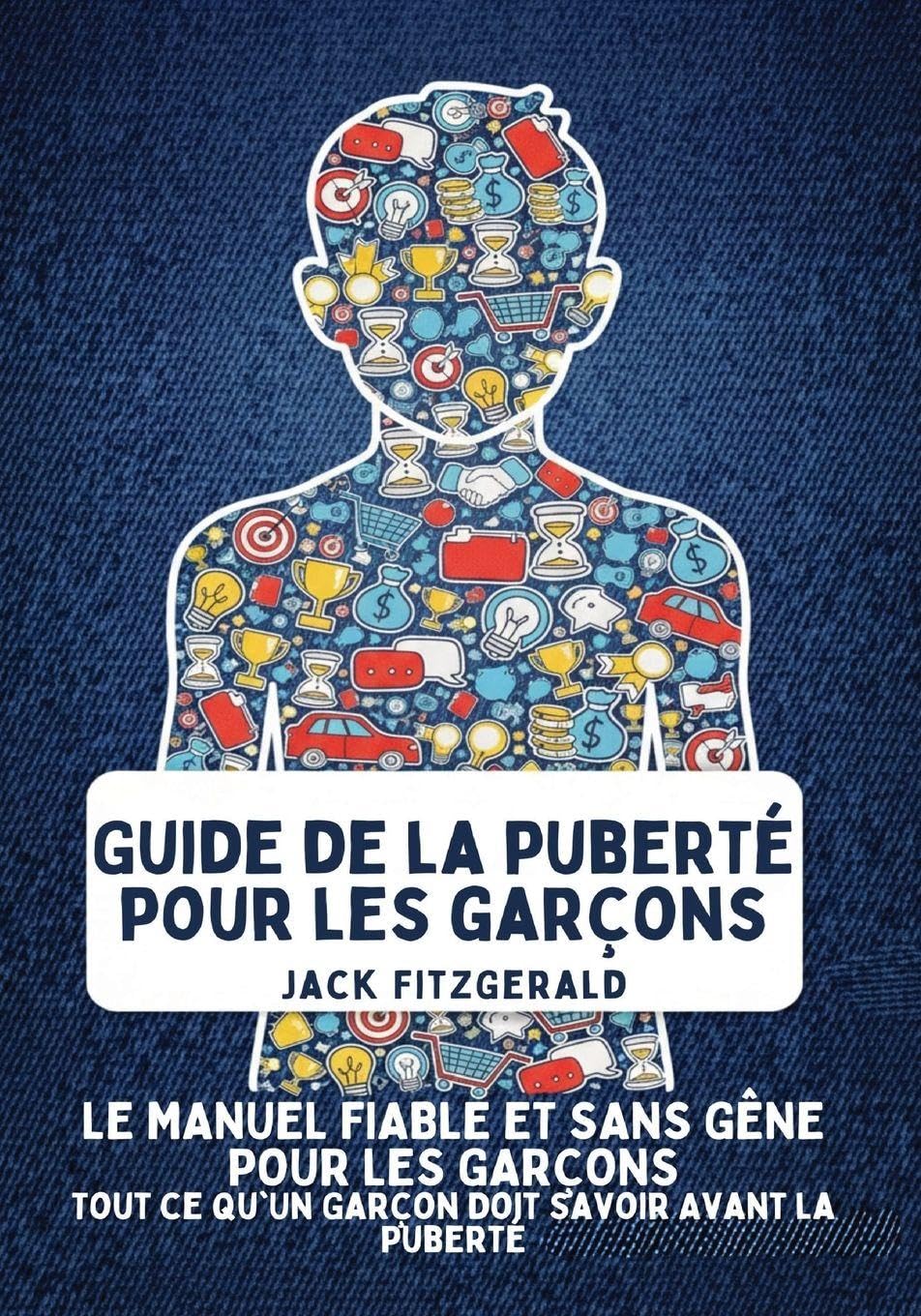 Guide de la Puberté pour les Garçons: Le Manuel de Confiance et Sans Gêne pour les Garçons: Tout ce qu'Un Garçon Doit Savoir Avant la Puberté