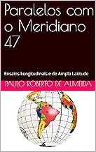 Paralelos com o Meridiano 47: Ensaios Longitudinais e de Ampla Latitude (Portuguese Edition)