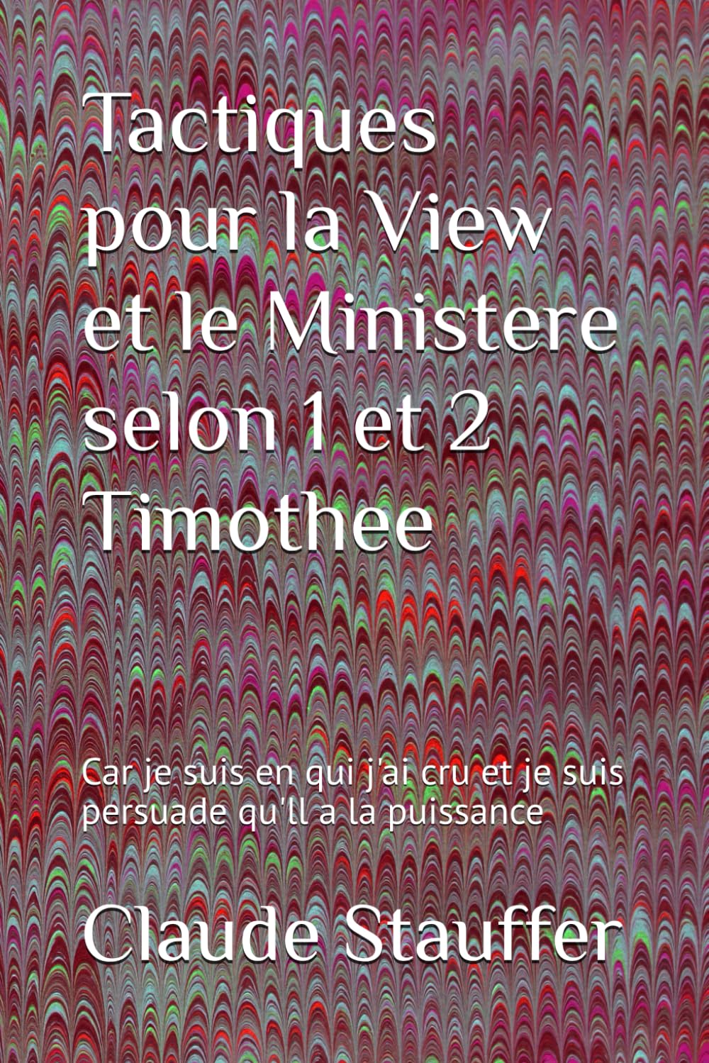 Tactiques pour la View et le Ministere selon 1 et 2 Timothee: Car je suis en qui j'ai cru et je suis persuade qu'll a la puissance