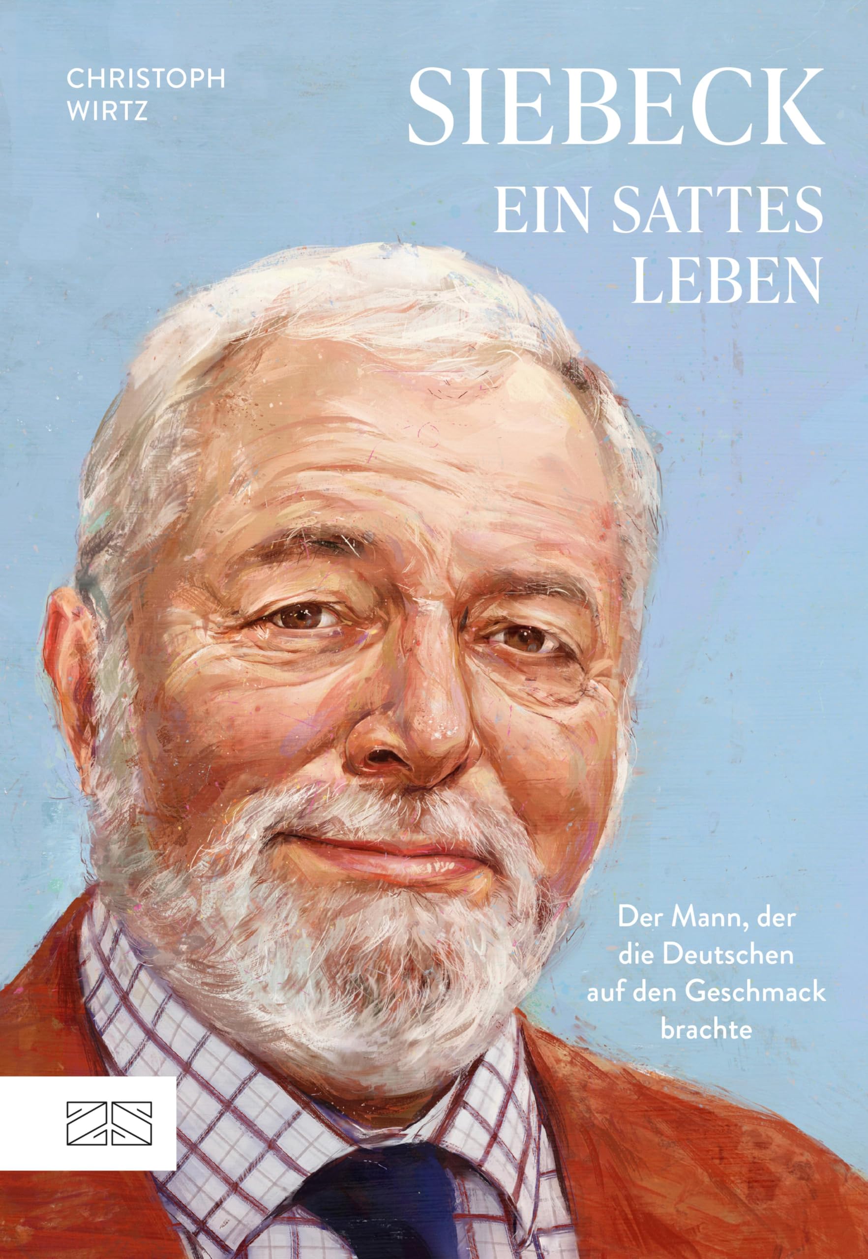 Siebeck – Ein sattes Leben: Der Mann, der die Deutschen auf den Geschmack brachte (German Edition)