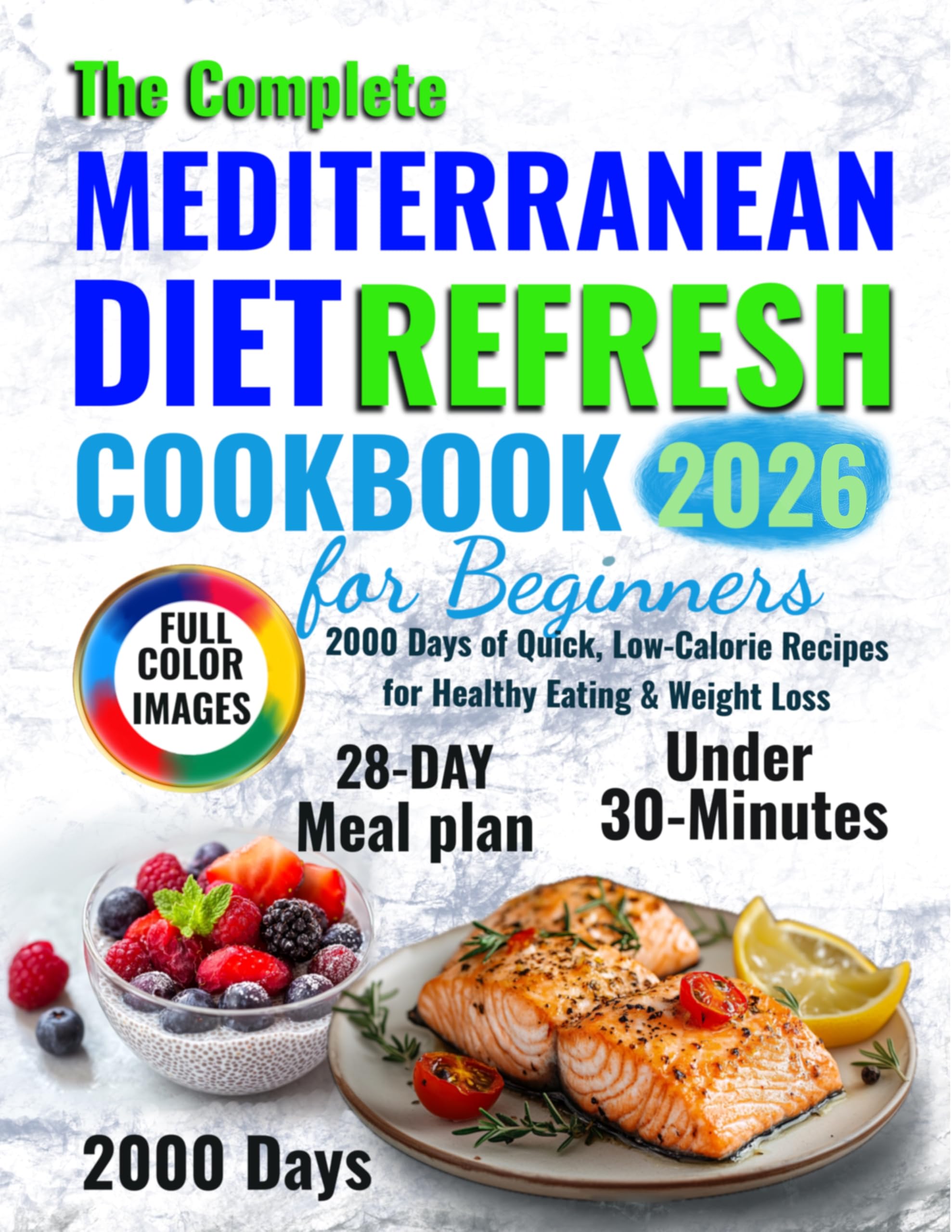 The Complete Mediterranean Diet Refresh Cookbook for Beginners: 2000 Days of Quick, Low-Calorie Recipes for Healthy Eating & Weight Loss