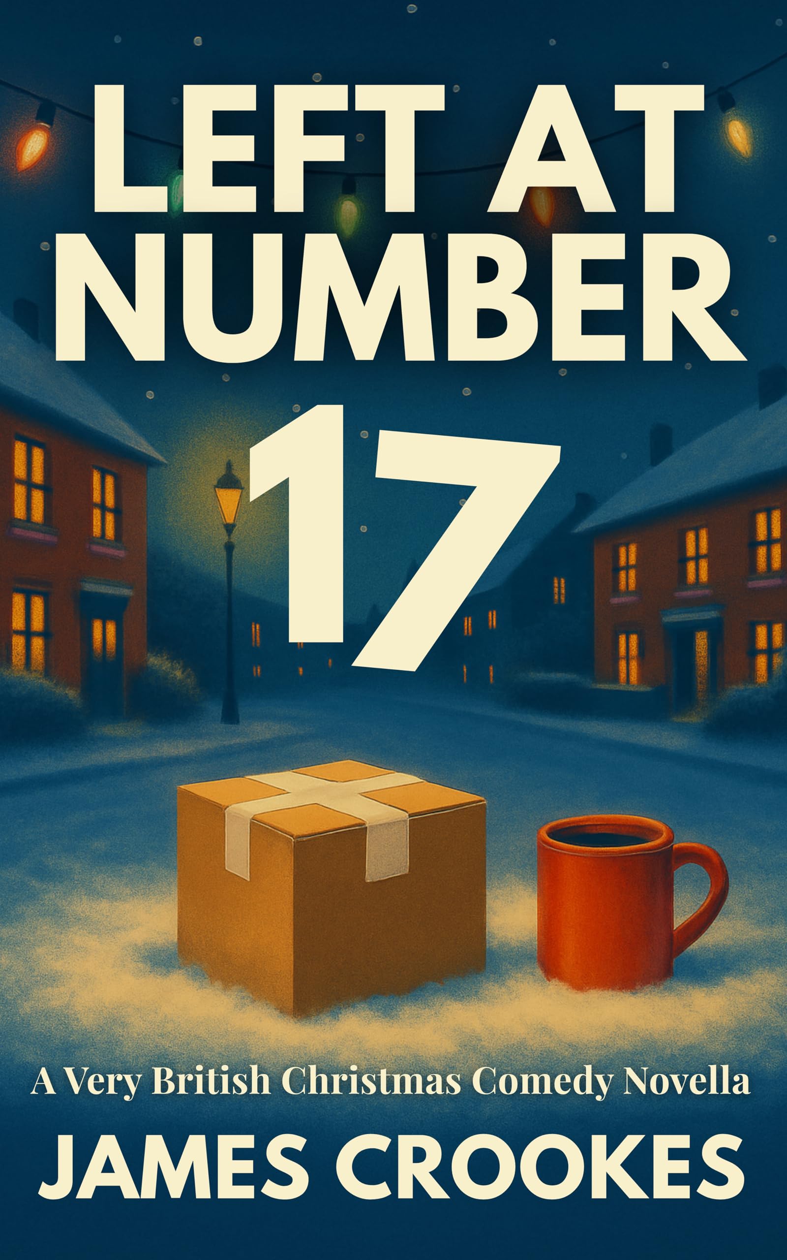 Left at Number 17: A Warm, Sharp and Very British Christmas Comedy Novella About Neighbours, Chaos and Second Chances