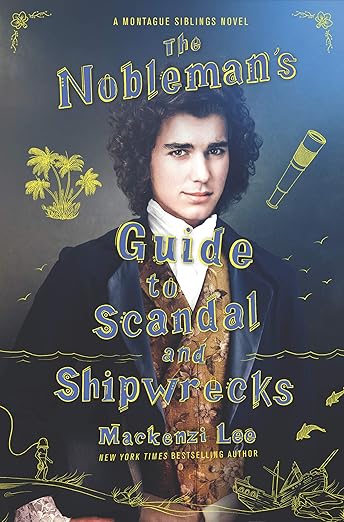 The Nobleman's Guide to Scandal and Shipwrecks The Nobleman's Guide to Scandal and Shipwrecks (Montague Siblings Book 3) by Mackenzi Lee