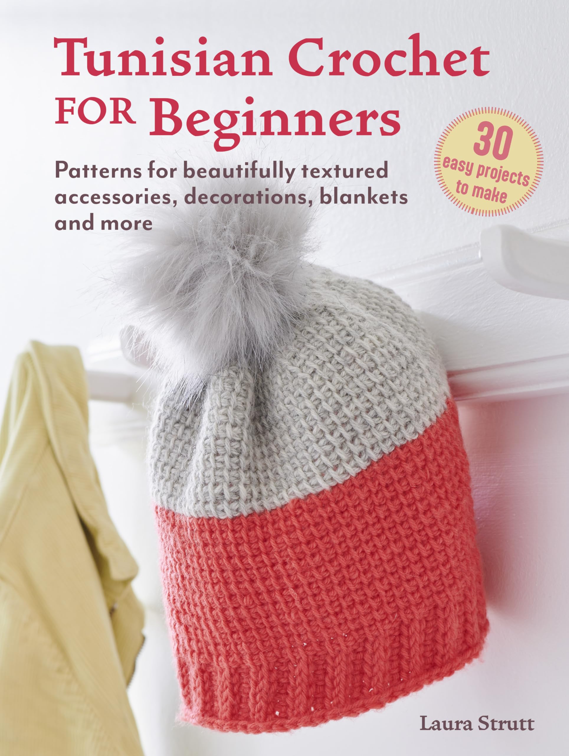 Tunisian Crochet for Beginners: 30 easy projects to make: Patterns for beautifully textured accessories, decorations, blankets and more