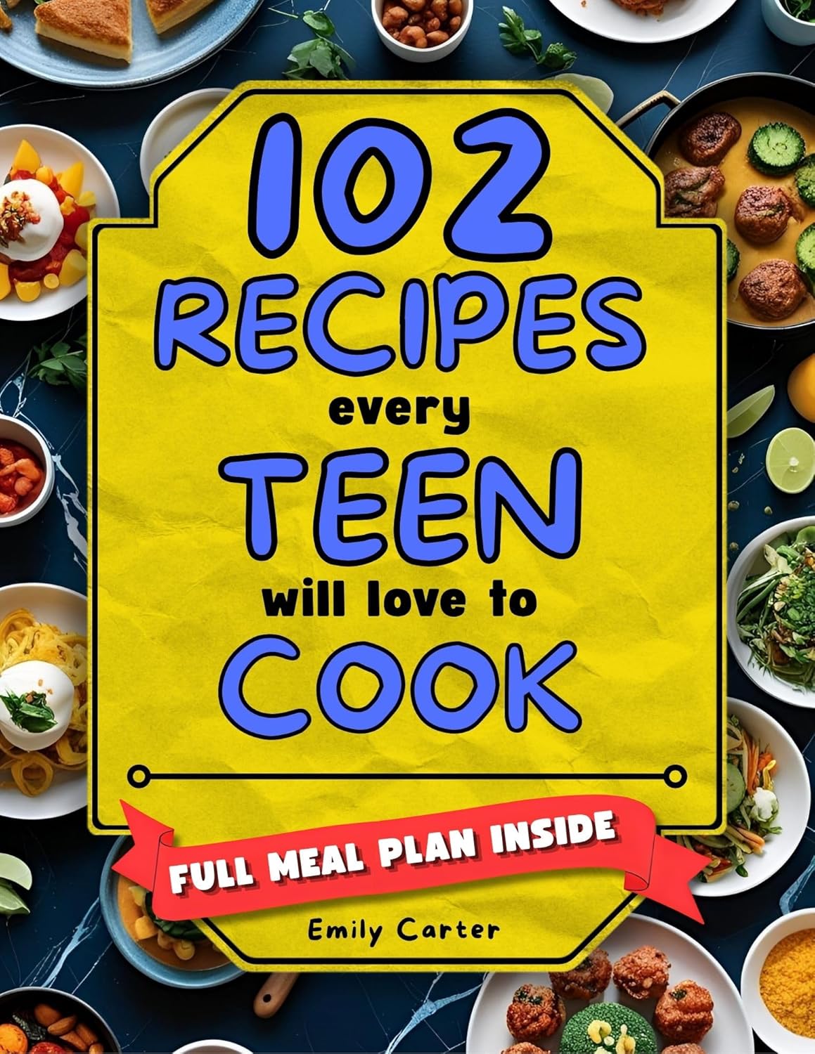 102 Recipes Every Teen Will Love to Cook: A Super-Fun Step-by-Step Cookbook to Build Confidence, Wow Friends, and Master Easy Meals (Even If You’ve Never Cooked Before!)      Kindle Edition