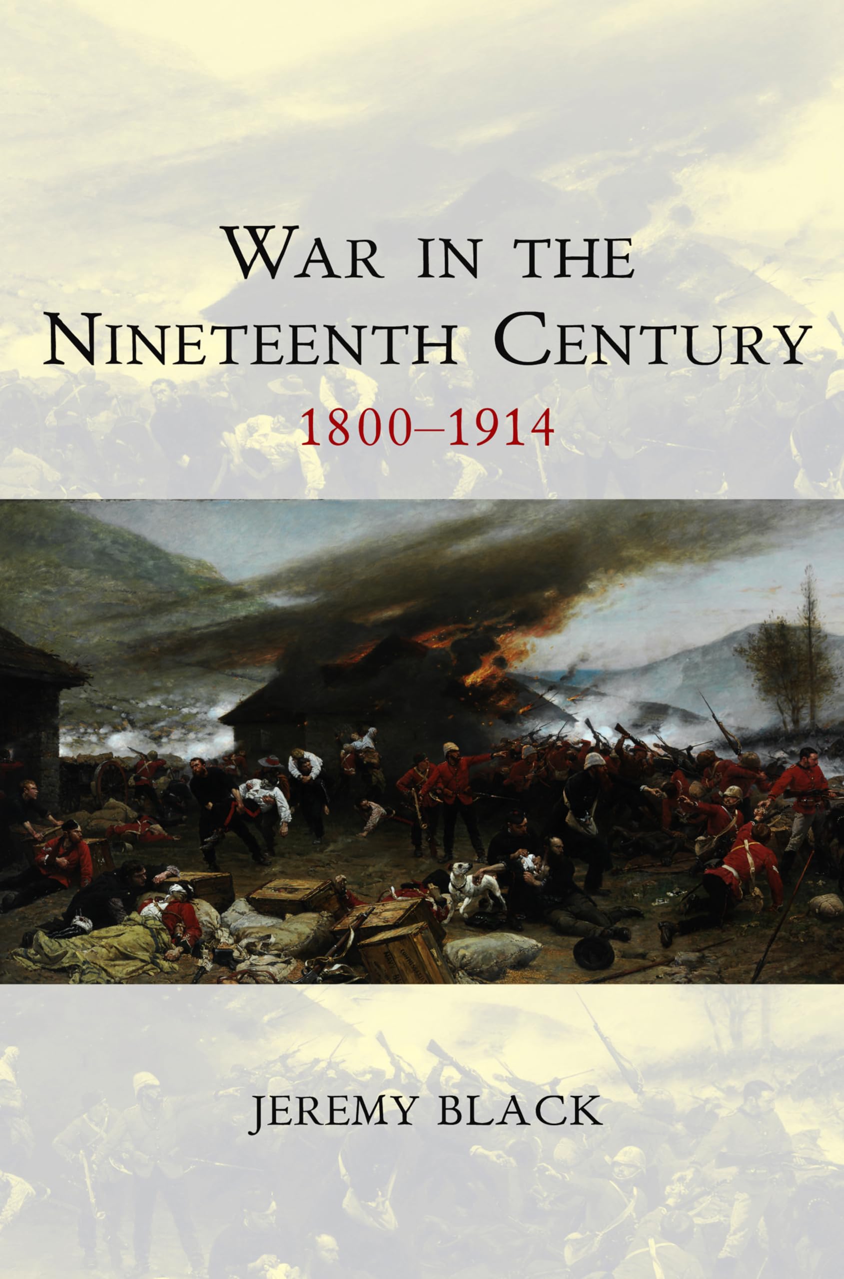 War in the Nineteenth Century: 1800-1914: 2 (War and Conflict Through the Ages)