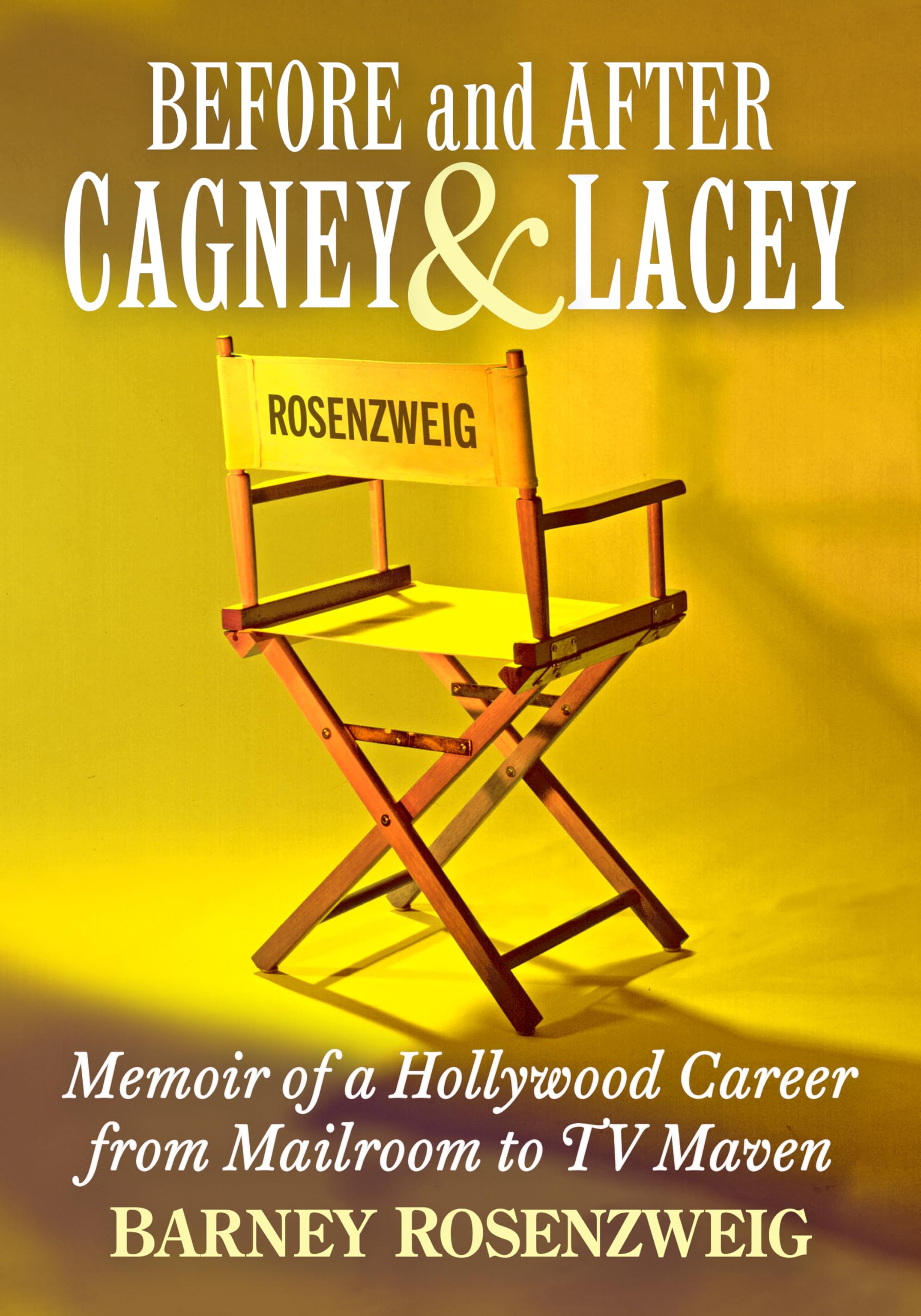 Before and After Cagney & Lacey: Memoir of a Hollywood Career from Mailroom to TV Maven