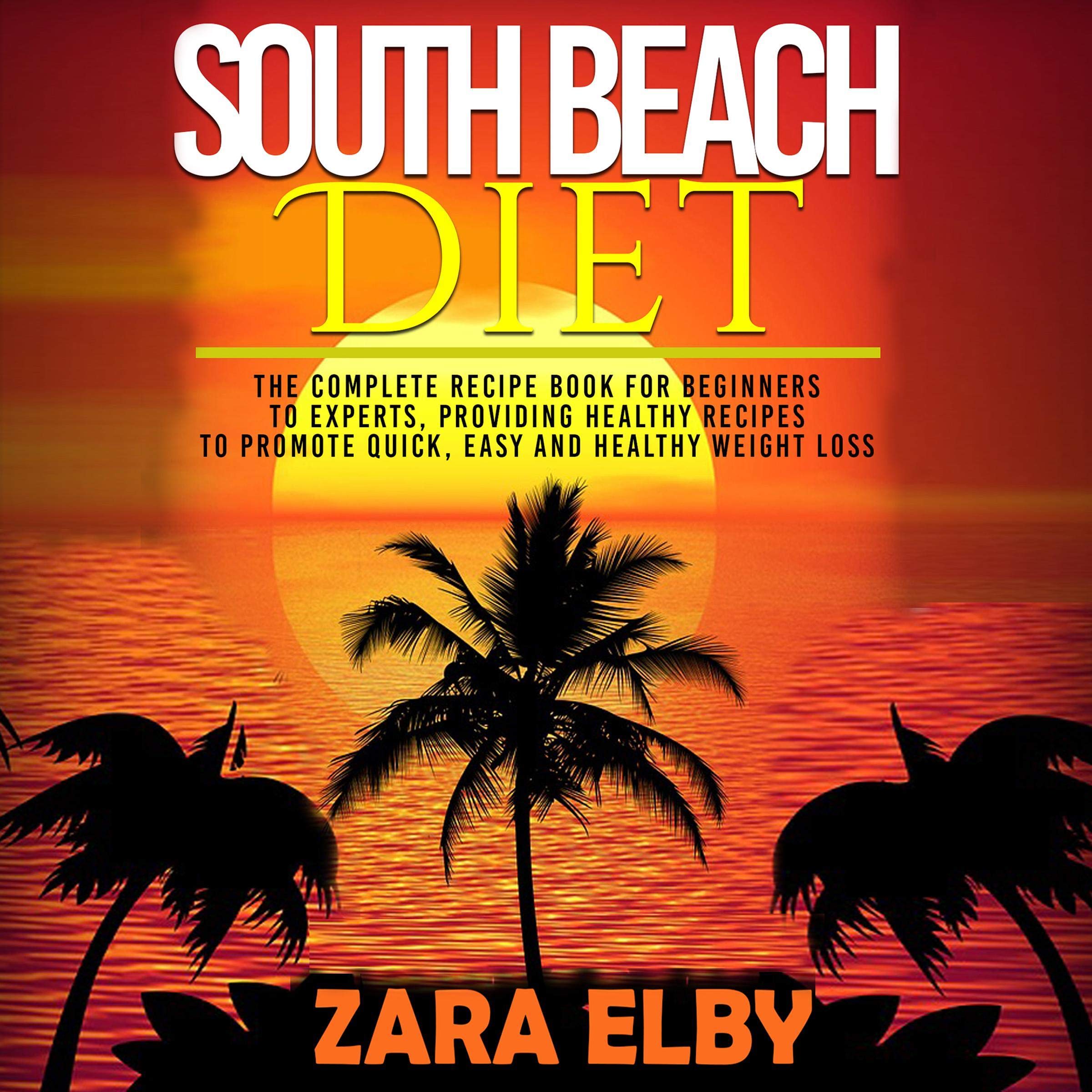 South Beach Diet: The Complete Recipe Book for Beginners to Experts, Providing Healthy Recipes to Promote Quick, Easy and Healthy Weight Loss!