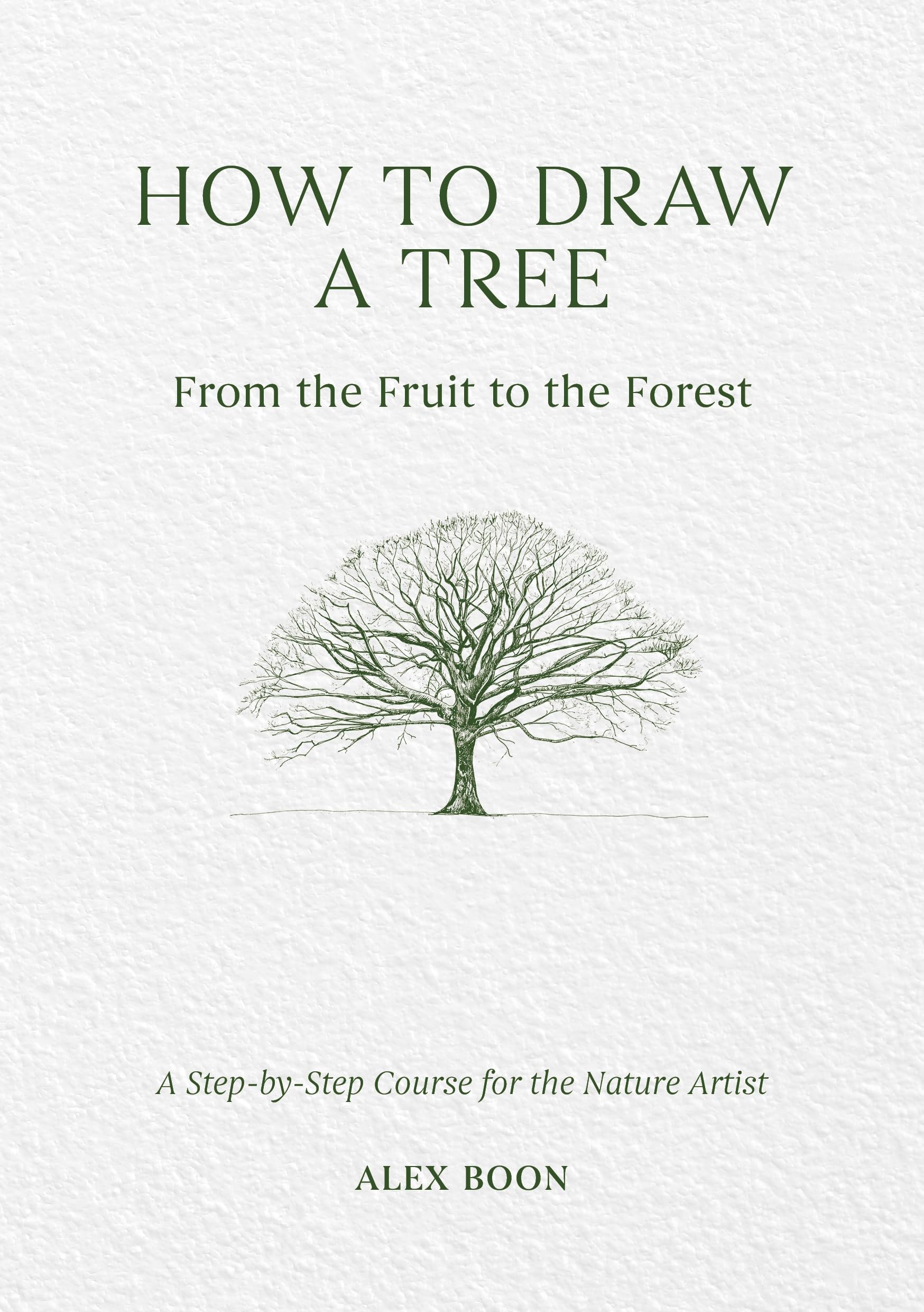 How to Draw a Tree: From the Fruit to the Forest: A Step-by-Step Course for the Nature Artist
