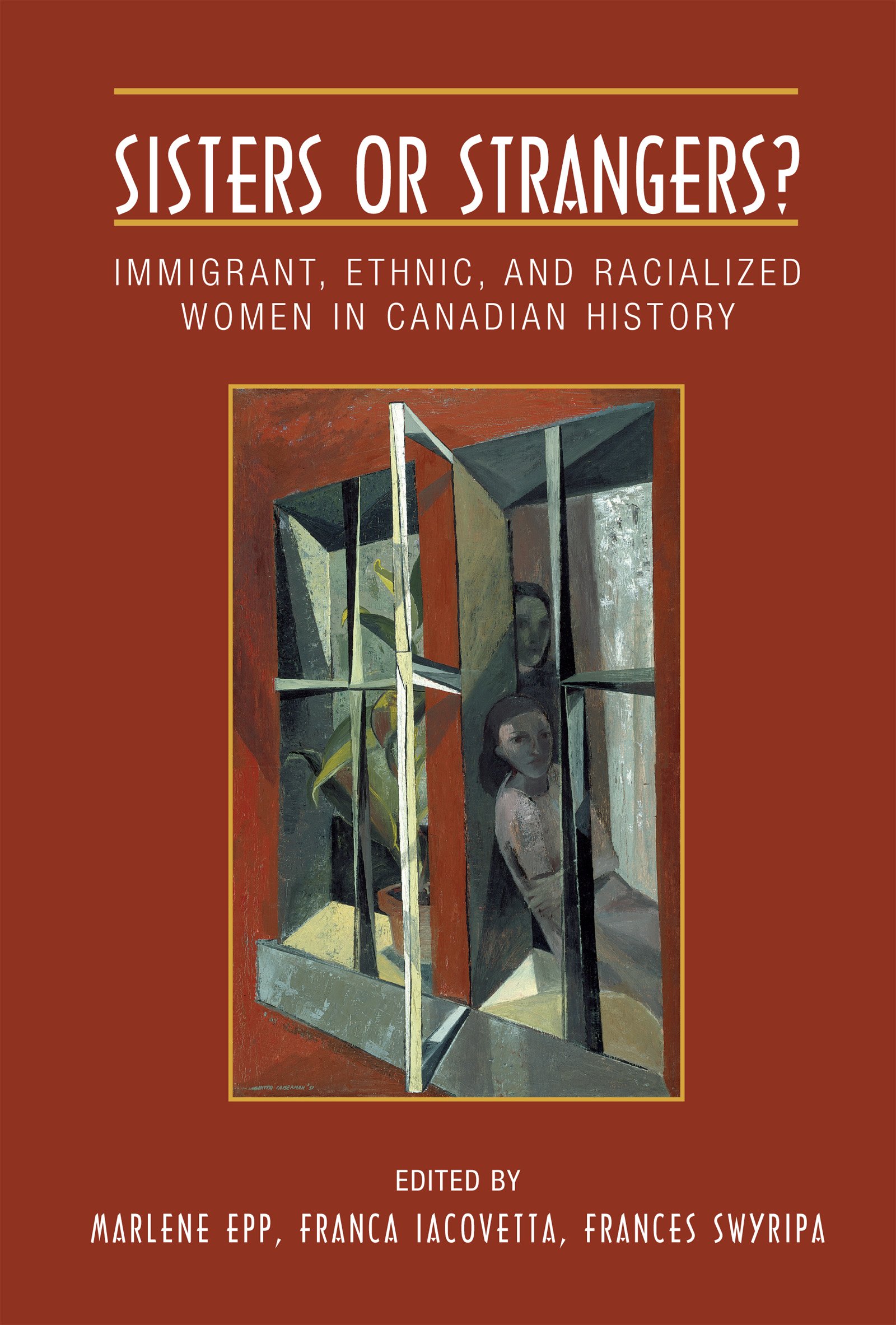 Sisters or Strangers?: Immigrant, Ethnic, and Racialized Women in Canadian History (Studies in Gender and History)