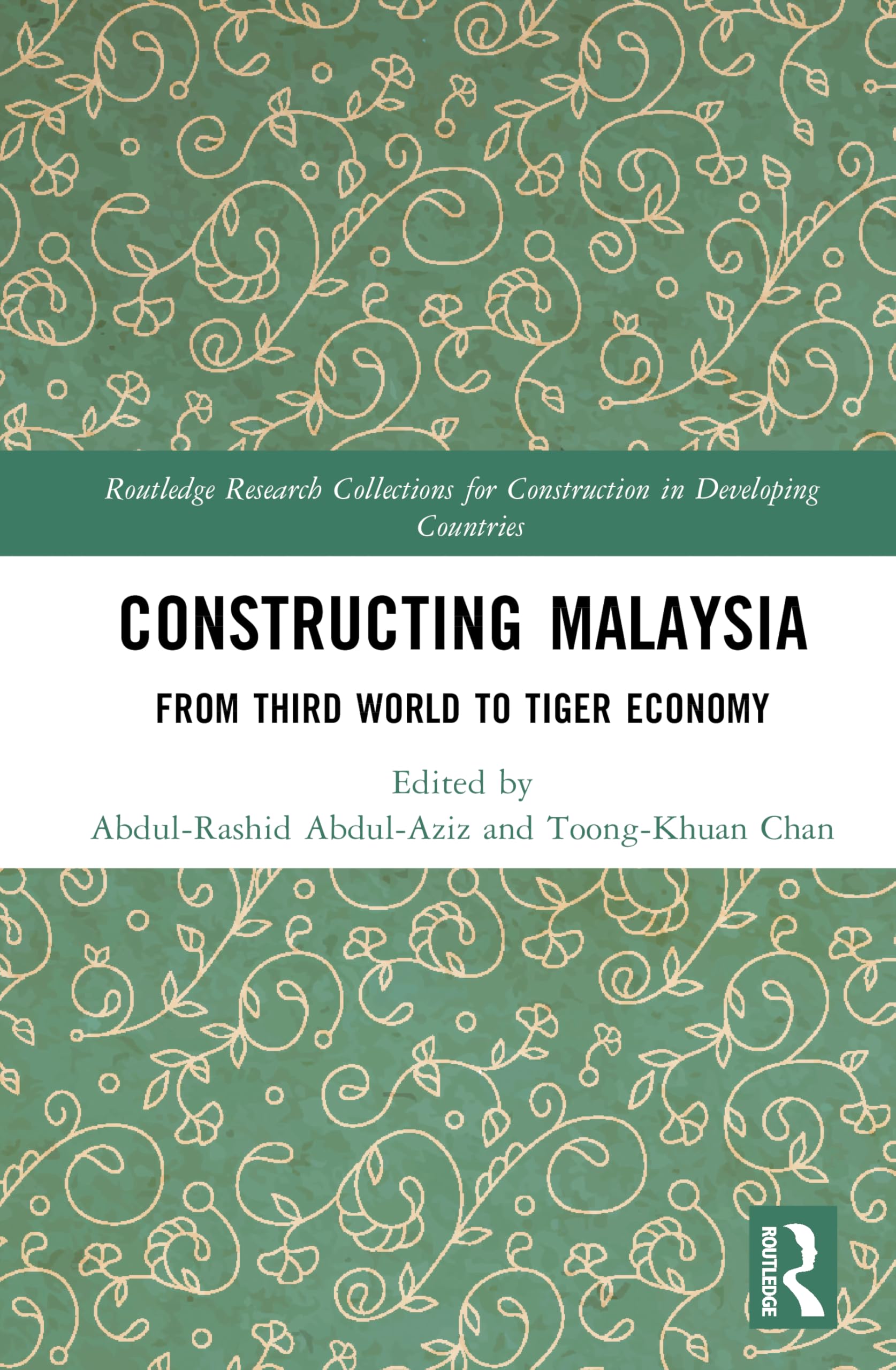 Constructing Malaysia: From Third World to Tiger Economy (Routledge Research Collections for Construction in Developing Countries)