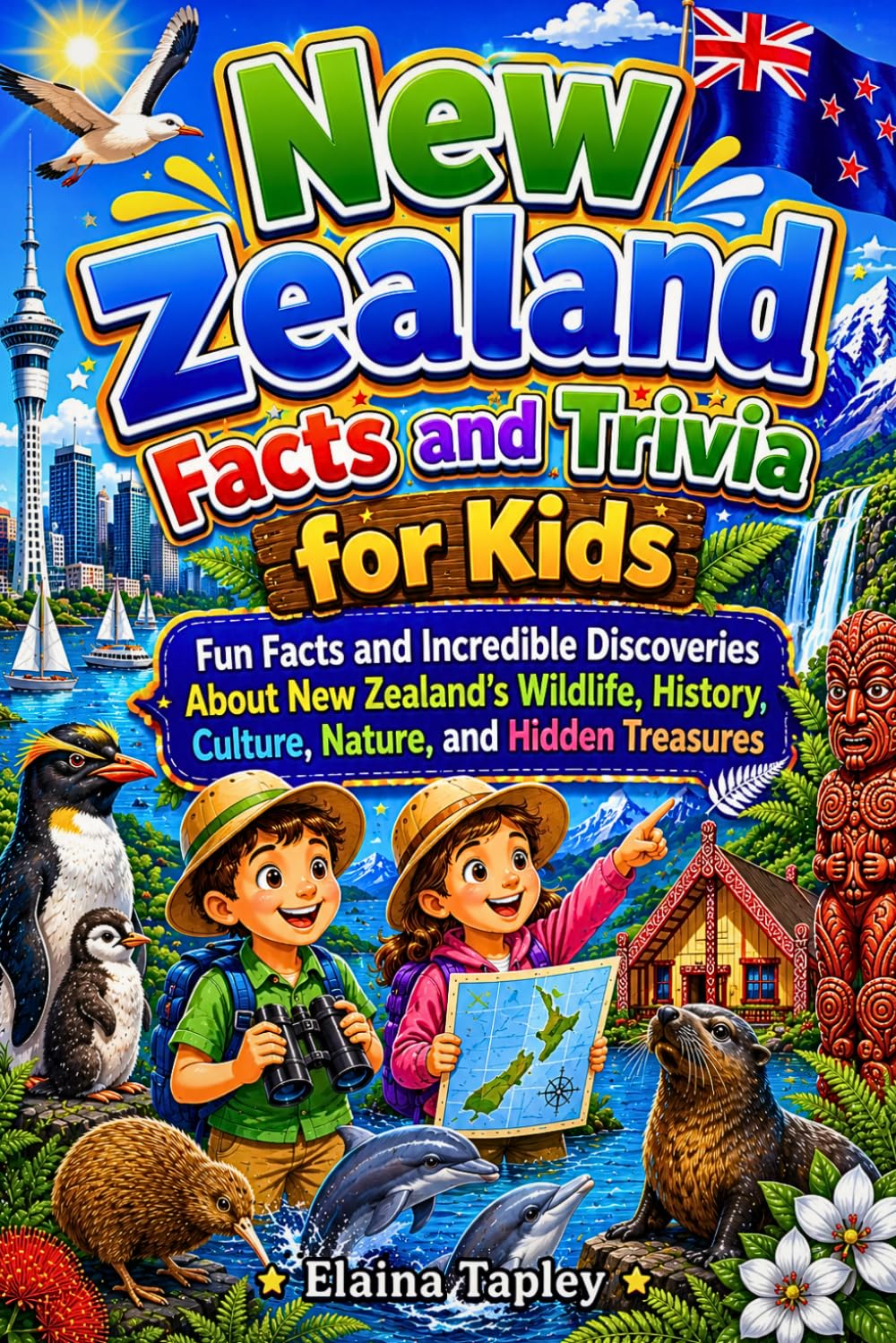 New Zealand Facts and Trivia for Kids: Fun Facts and Incredible Discoveries About New Zealand's Wildlife, History, Culture, Nature, and Hidden Treasures