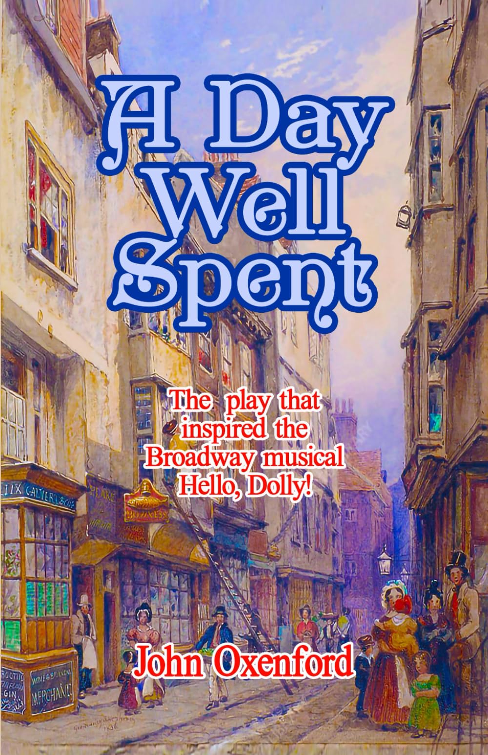 A Day Well Spent: The Play That Inspired the Broadway Musical Hello, Dolly!