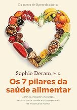Os 7 pilares da saúde alimentar: Aprenda a resgatar uma relação saudável com a comida e o corpo por meio da mudança de hábitos