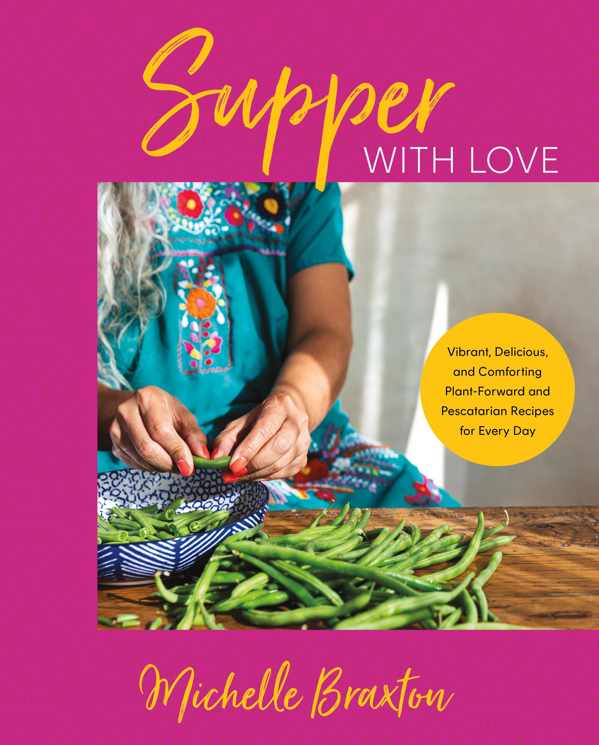 Supper with Love: Vibrant, Delicious, and Comforting Plant-Forward and Pescatarian Recipes for Every Day – A Wholesome Seasonal Cookbook with Easy Soups, Salads, and Beginner-Friendly Variations