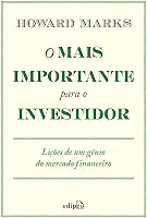 O mais importante para o investidor: Lições de um gênio do mercado financeiro