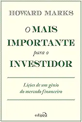 O mais importante para o investidor: Lições de um gênio do mercado financeiro