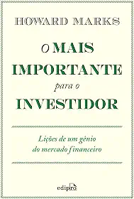 O mais importante para o investidor: Lições de um gênio do mercado financeiro