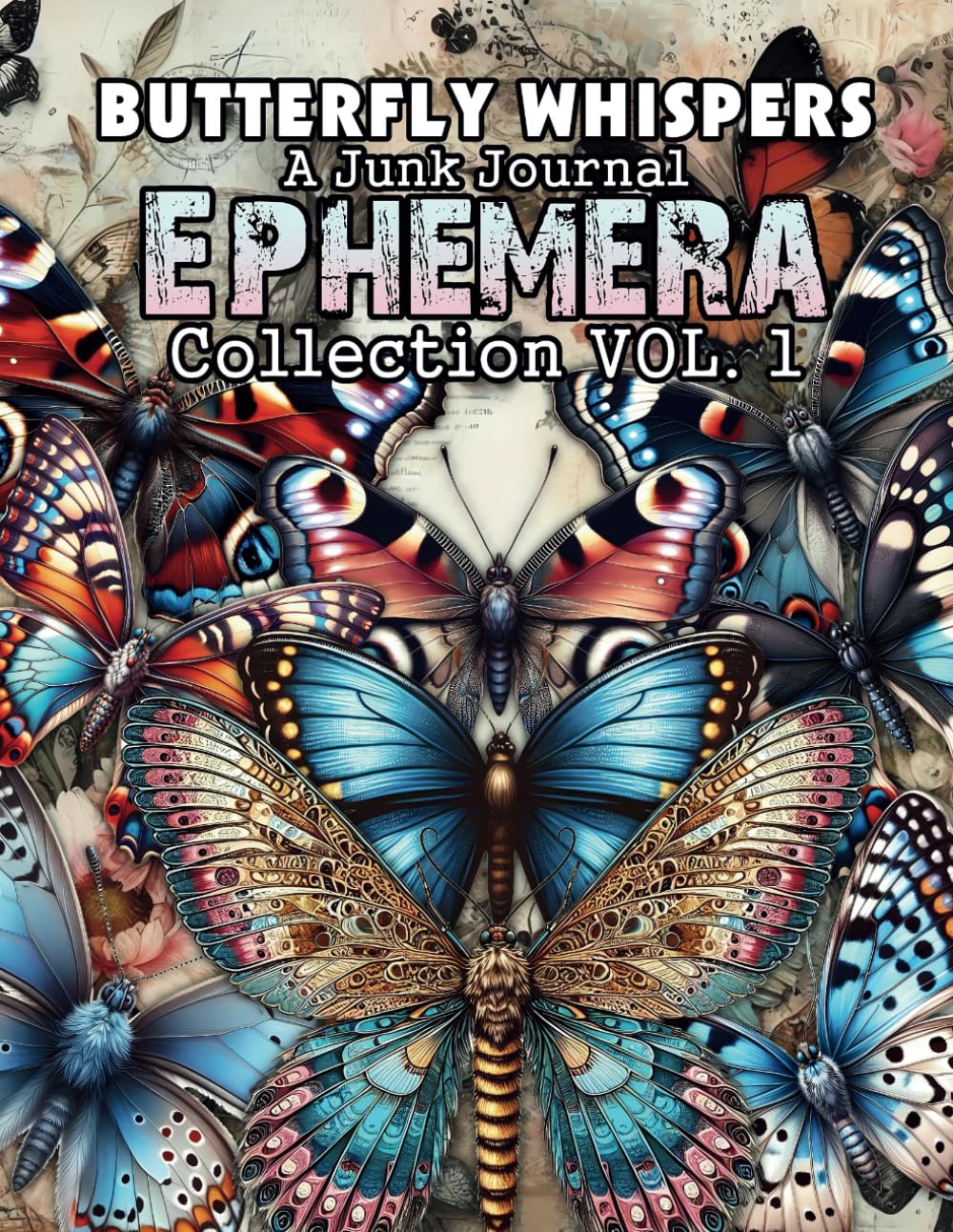 Butterfly Whispers: A Junk Journal Ephemera Collection: - 550+ Vintage-Grunge Inspired Botanical Butterfly Ephemera for Scrapbooking, Collage, Cardmaking & Craft Projects      Paperback – May 7, 2025