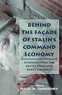 Behind the Facade of Stalin's Command Economy: Evidence from the Soviet State and Party Archives (Hoover Institution Press Publication Book 493)
