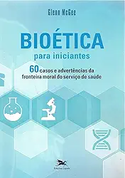 Bioética para iniciantes: 60 casos e advertências da fronteira moral do serviço de saúde