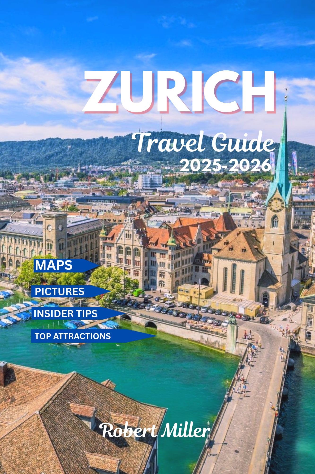 Zurich Travel Guide 2025-2026: Exploring Switzerland's largest city with well detailed maps, pictures, top attractions, historic towns and culture (My Fun and Travel Guide Series)