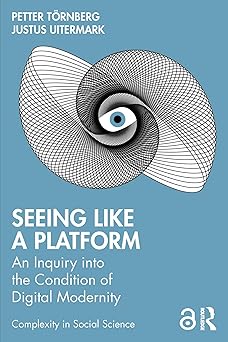 Seeing Like a Platform: An Inquiry into the Condition of Digital Modernity (Complexity in Social Science)-Wow! eBook