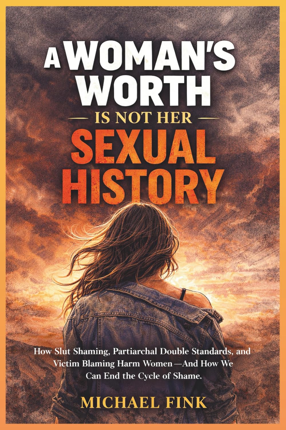 A Woman’s Worth Is Not Her Sexual History: How Slut Shaming, Patriarchal Double Standards, and Victim Blaming Harm Women—and How We Can End the Cycle ... The Feminine Art of Reconnection)