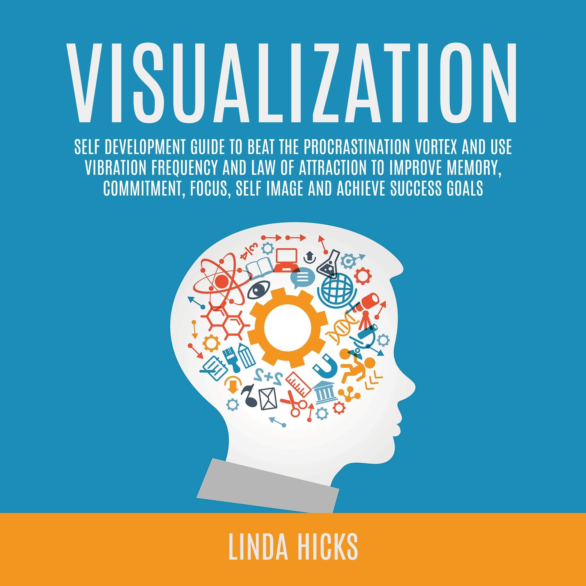Cover art for Visualization: Self Development Guide to Beat the Procrastination Vortex and Use Vibration Frequency and Law of Attraction to Improve Memory, Commitment, Focus, Self Image and Achieve Success Goals