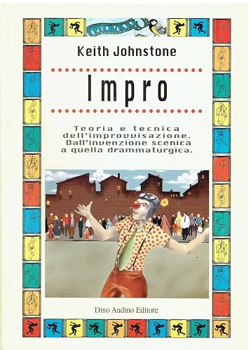 Impro. Teoria e tecnica dell'improvvisazione. Dall'invenzione scenica a quella drammaturgica