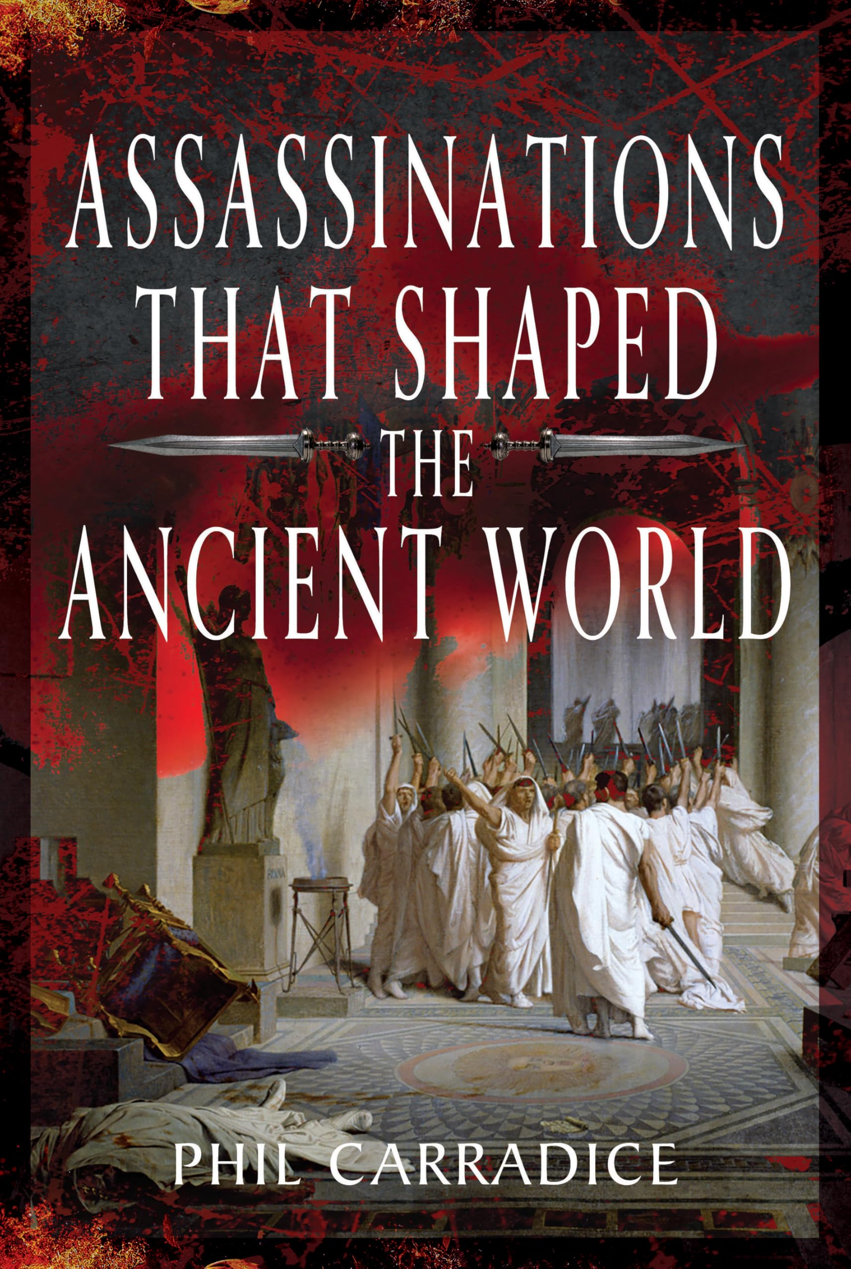 Assassinations That Shaped the Ancient World by Phil Carradice (Hardback Book)