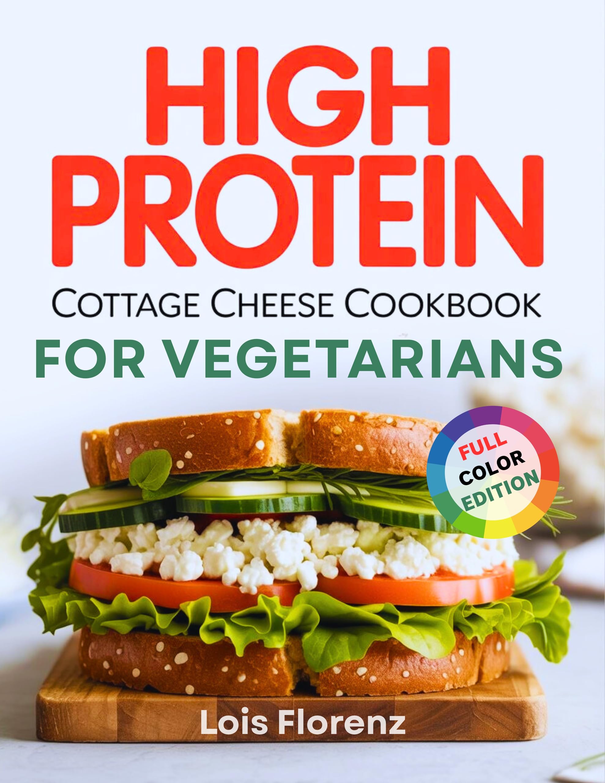 High Protein Cottage Cheese Cookbook for Vegetarian: Wholesome, Protein-Packed Vegetarian Meals Made Easy for Energy, Strength, and Sustainable Weight Loss. Includes a 60-Day Meal Plan