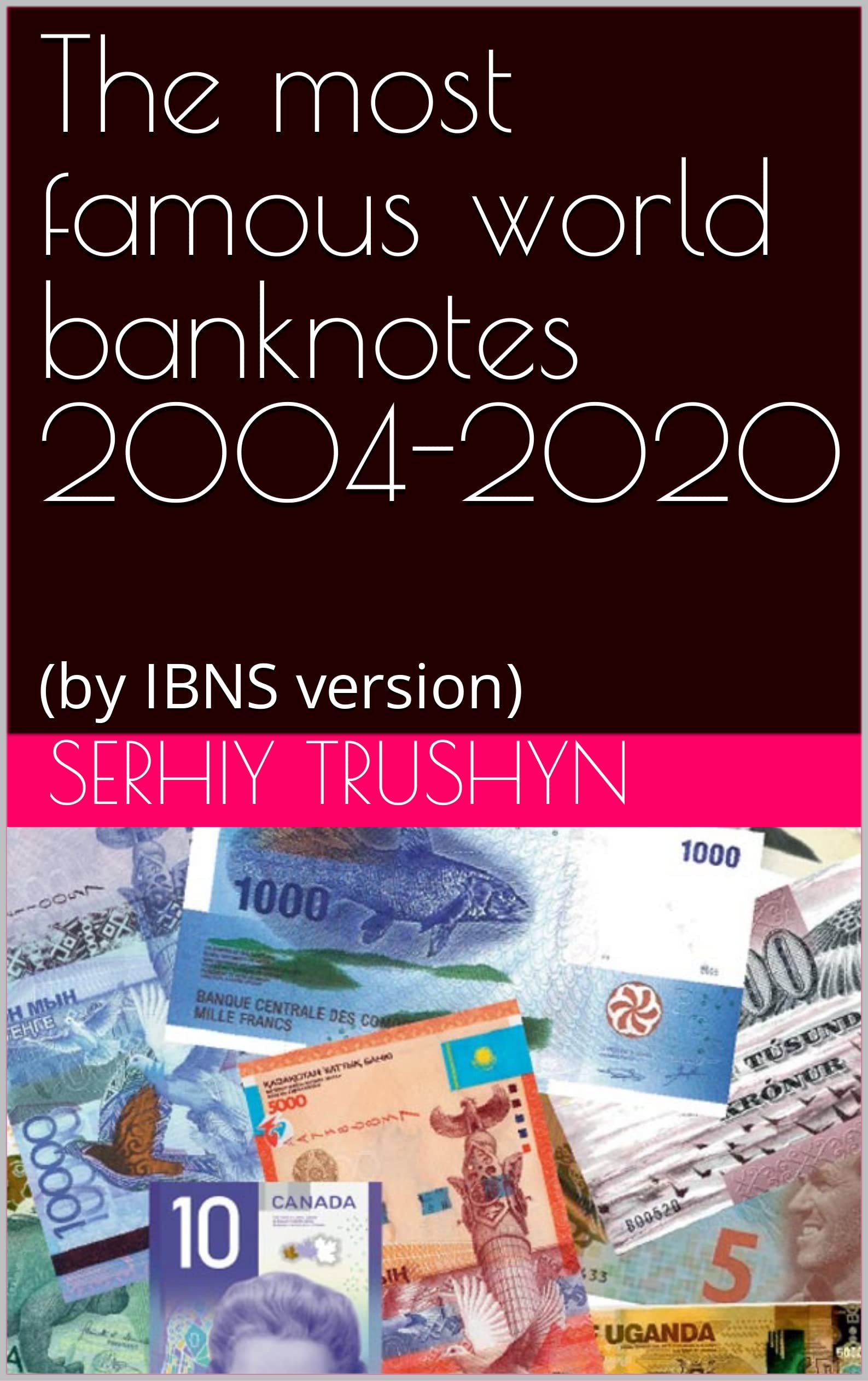 The most famous world banknotes 2004-2020 : (by IBNS version)