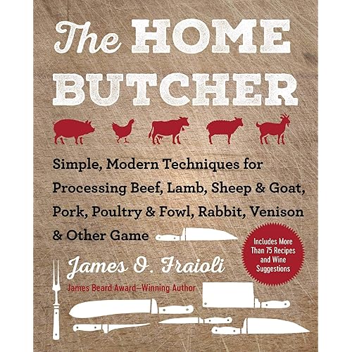 The Home Butcher: Simple, Modern Techniques for Processing Beef, Lamb, Sheep & Goat, Pork, Poultry & Fowl, Rabbit, Venison & Other Game