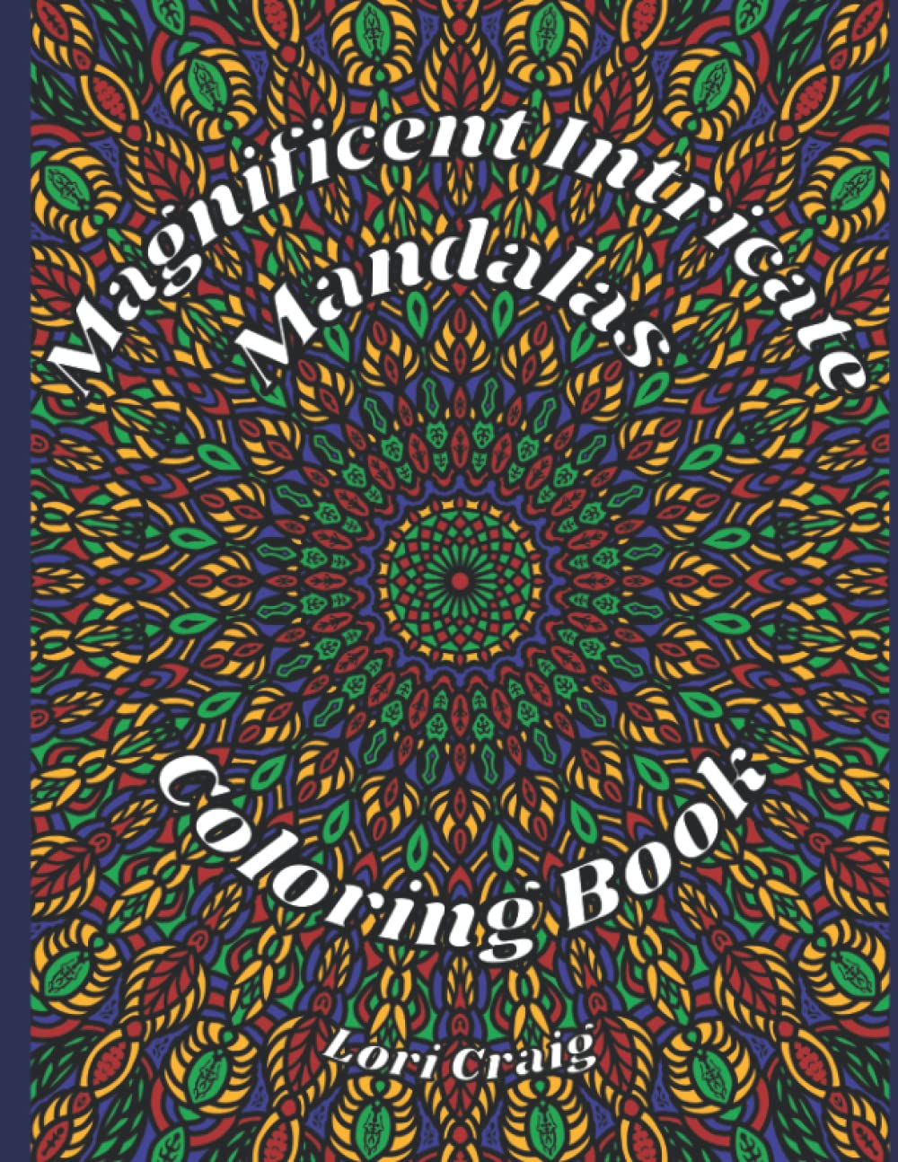 Magnificent Intricate Mandalas Coloring Book: You Bring the Color! Complex, intricate and challenging images to help with relaxation and reduce anxiety