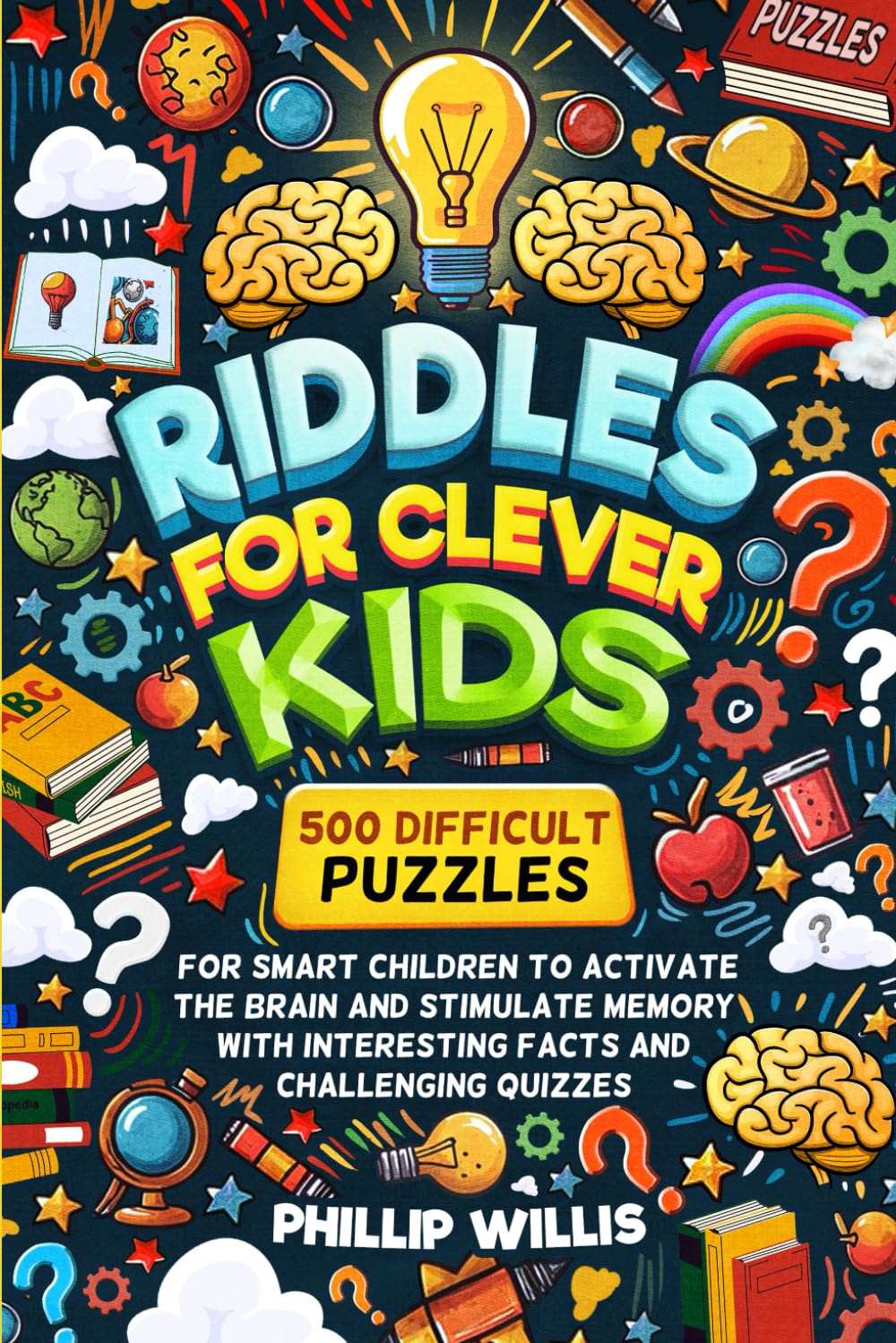 Riddles for Clever Kids: 500 Difficult Puzzles for Smart Children to Activate the Brain and Stimulate Memory with Interesting Facts and Challenging Quizzes